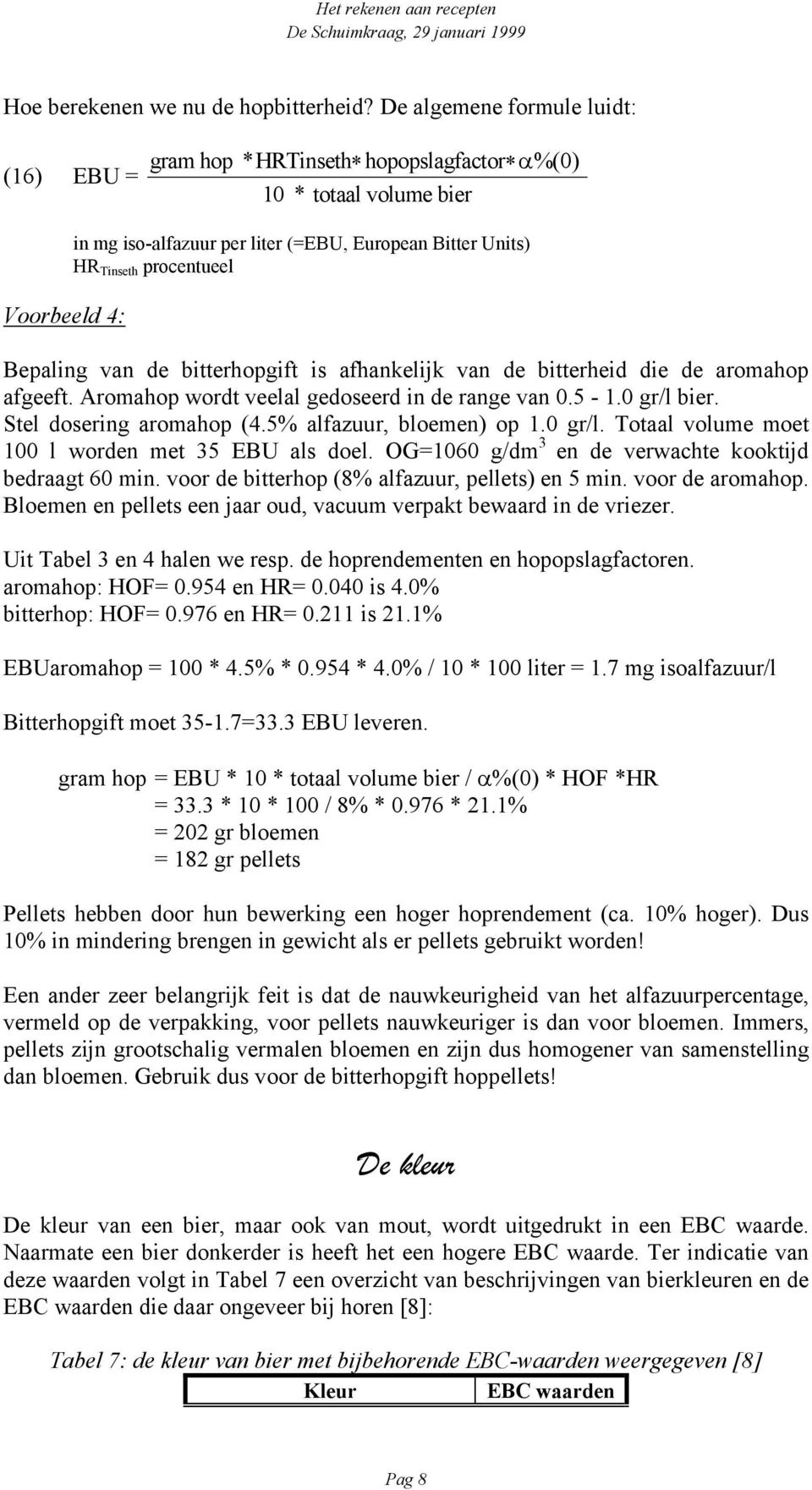 Bepaling van de bitterhopgift is afhankelijk van de bitterheid die de aromahop afgeeft. Aromahop wordt veelal gedoseerd in de range van 0.5-1.0 gr/l bier. Stel dosering aromahop (4.