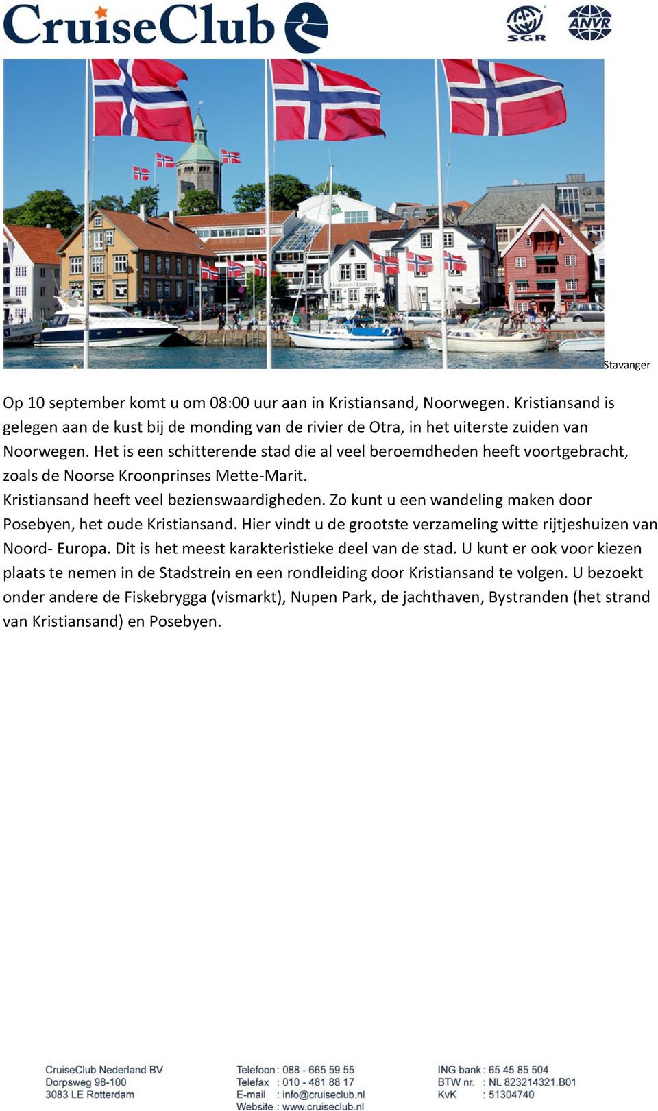 Zo kunt u een wandeling maken door Posebyen, het oude Kristiansand. Hier vindt u de grootste verzameling witte rijtjeshuizen van Noord- Europa. Dit is het meest karakteristieke deel van de stad.