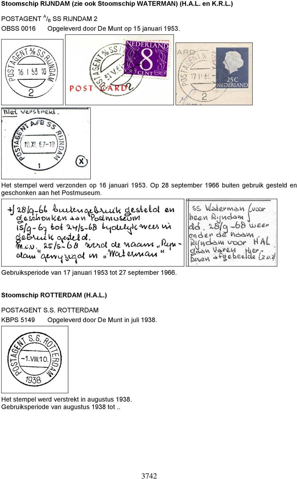 Het stempel werd verzonden op 16 januari 1953. Op 28 september 1966 buiten gebruik gesteld en geschonken aan het Postmuseum.