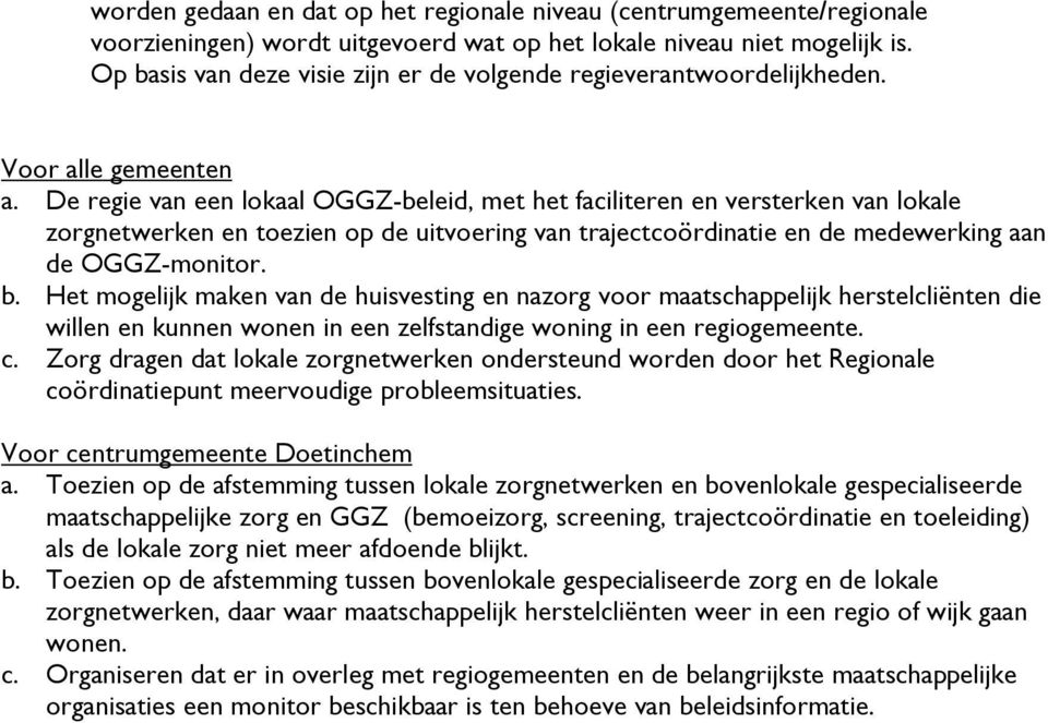 De regie van een lokaal OGGZ-beleid, met het faciliteren en versterken van lokale zorgnetwerken en toezien op de uitvoering van trajectcoördinatie en de medewerking aan de OGGZ-monitor. b.