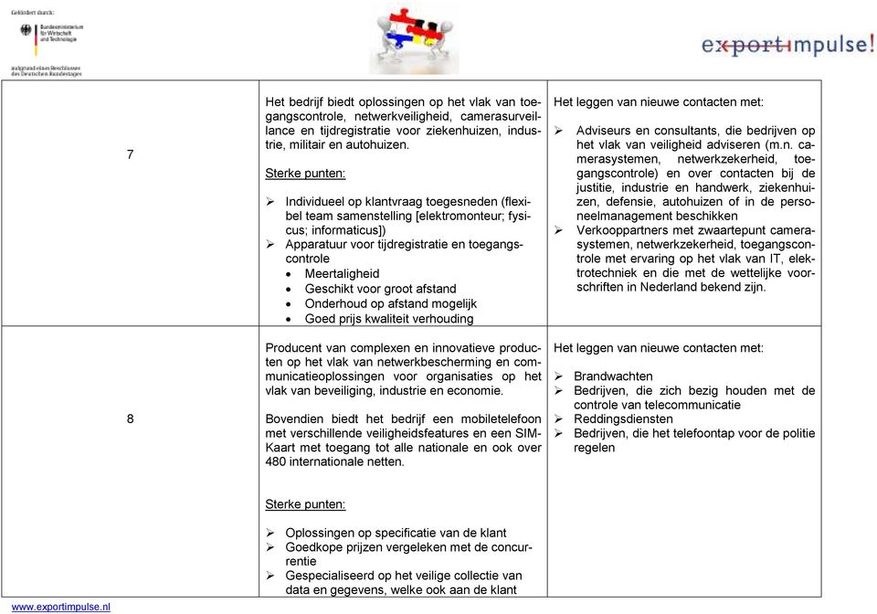 afstand Onderhoud op afstand mogelijk Goed prijs kwaliteit verhouding Producent van complexen en innovatieve producten op het vlak van netwerkbescherming en communicatieoplossingen voor organisaties