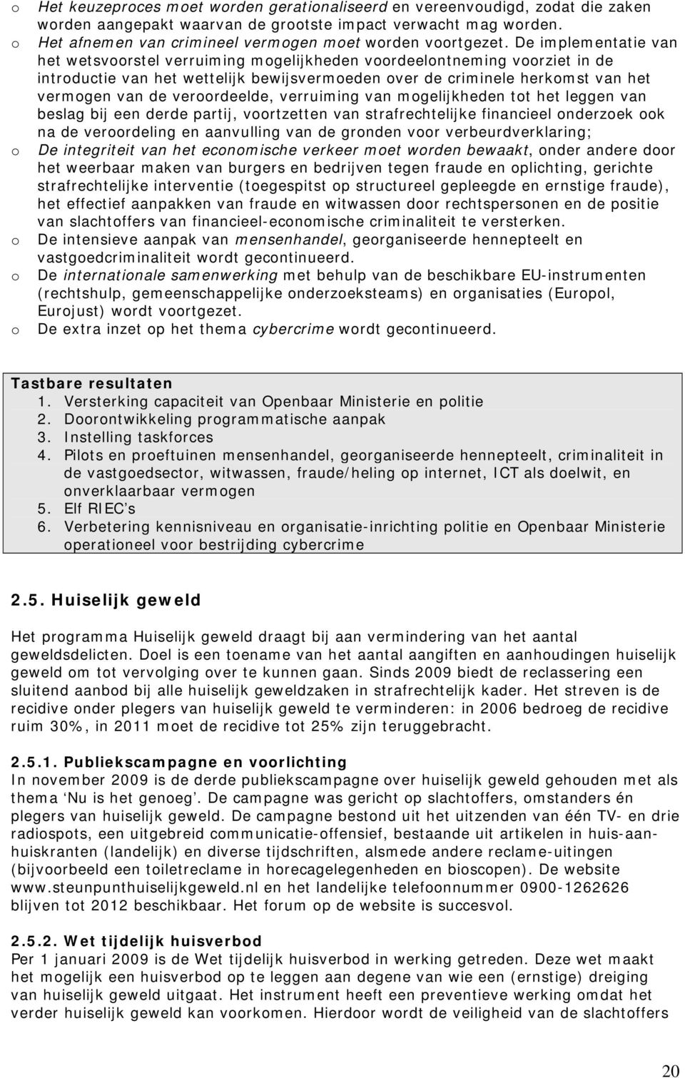 De implementatie van het wetsvoorstel verruiming mogelijkheden voordeelontneming voorziet in de introductie van het wettelijk bewijsvermoeden over de criminele herkomst van het vermogen van de