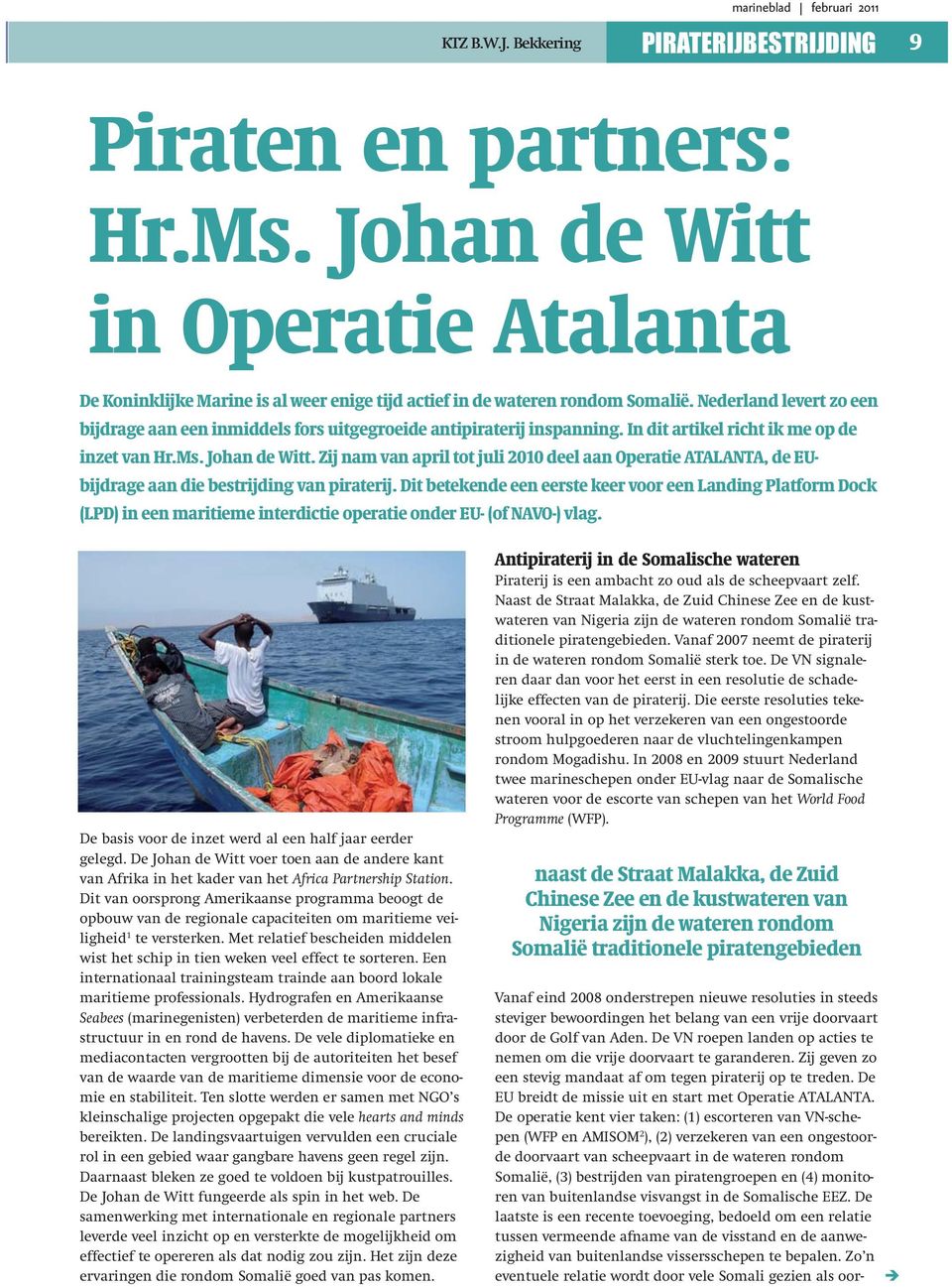 Nederland levert zo een bijdrage aan een inmiddels fors uitgegroeide antipiraterij inspanning. In dit artikel richt ik me op de inzet van Hr.Ms. Johan de Witt.