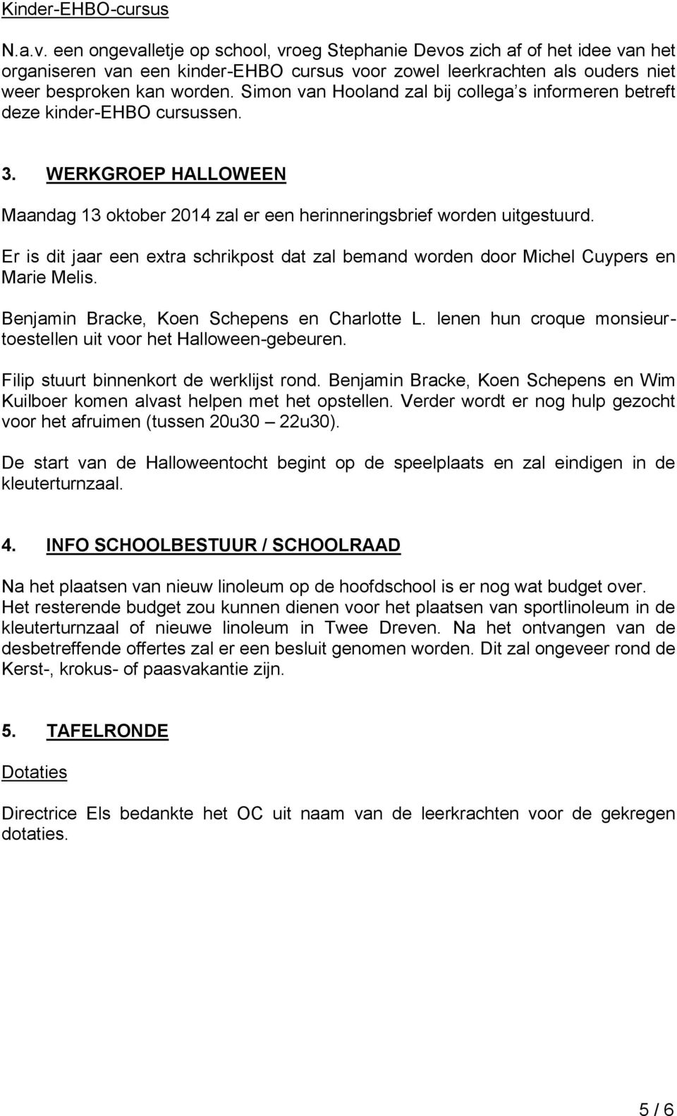 Simon van Hooland zal bij collega s informeren betreft deze kinder-ehbo cursussen. 3. WERKGROEP HALLOWEEN Maandag 13 oktober 2014 zal er een herinneringsbrief worden uitgestuurd.