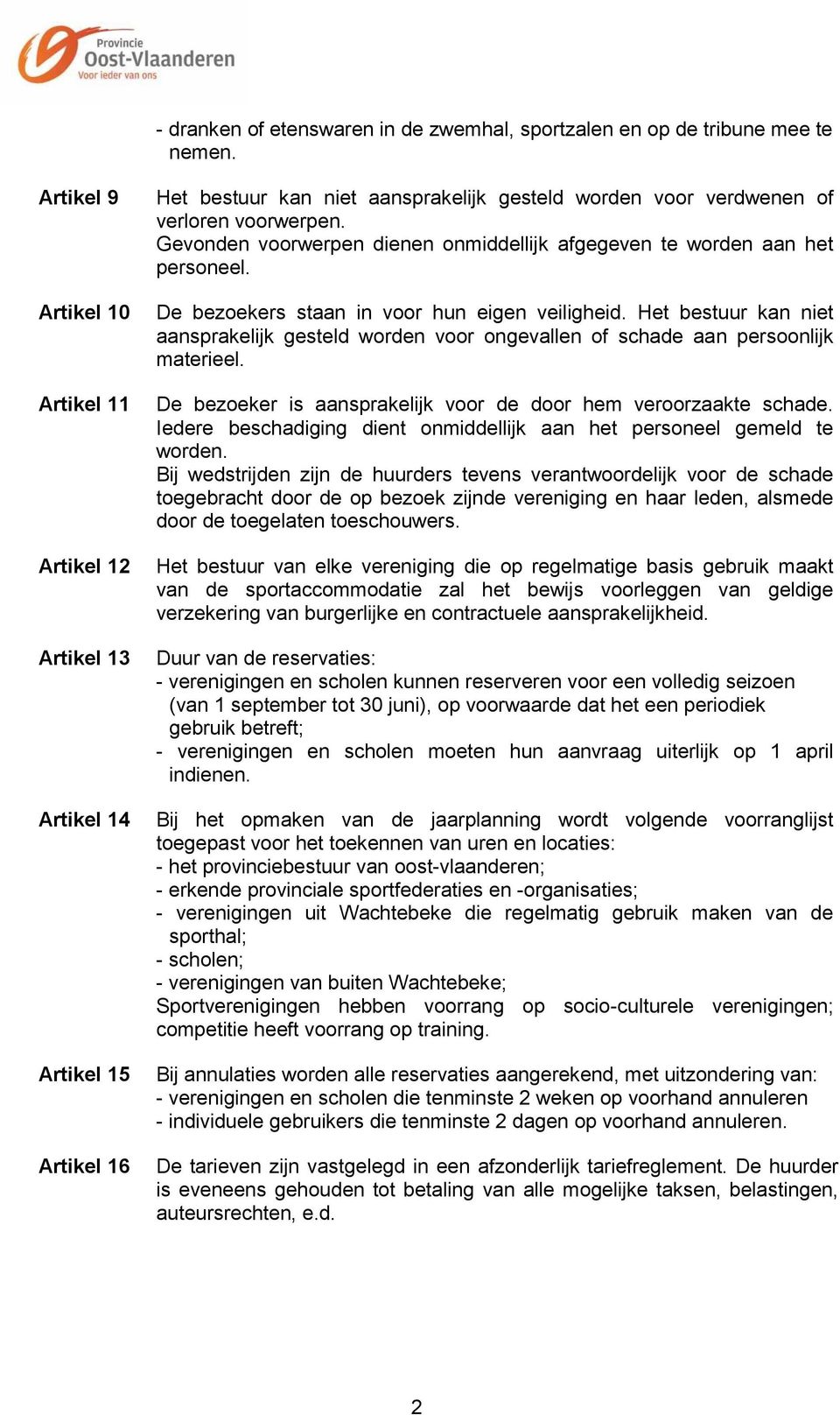 Gevonden voorwerpen dienen onmiddellijk afgegeven te worden aan het personeel. De bezoekers staan in voor hun eigen veiligheid.