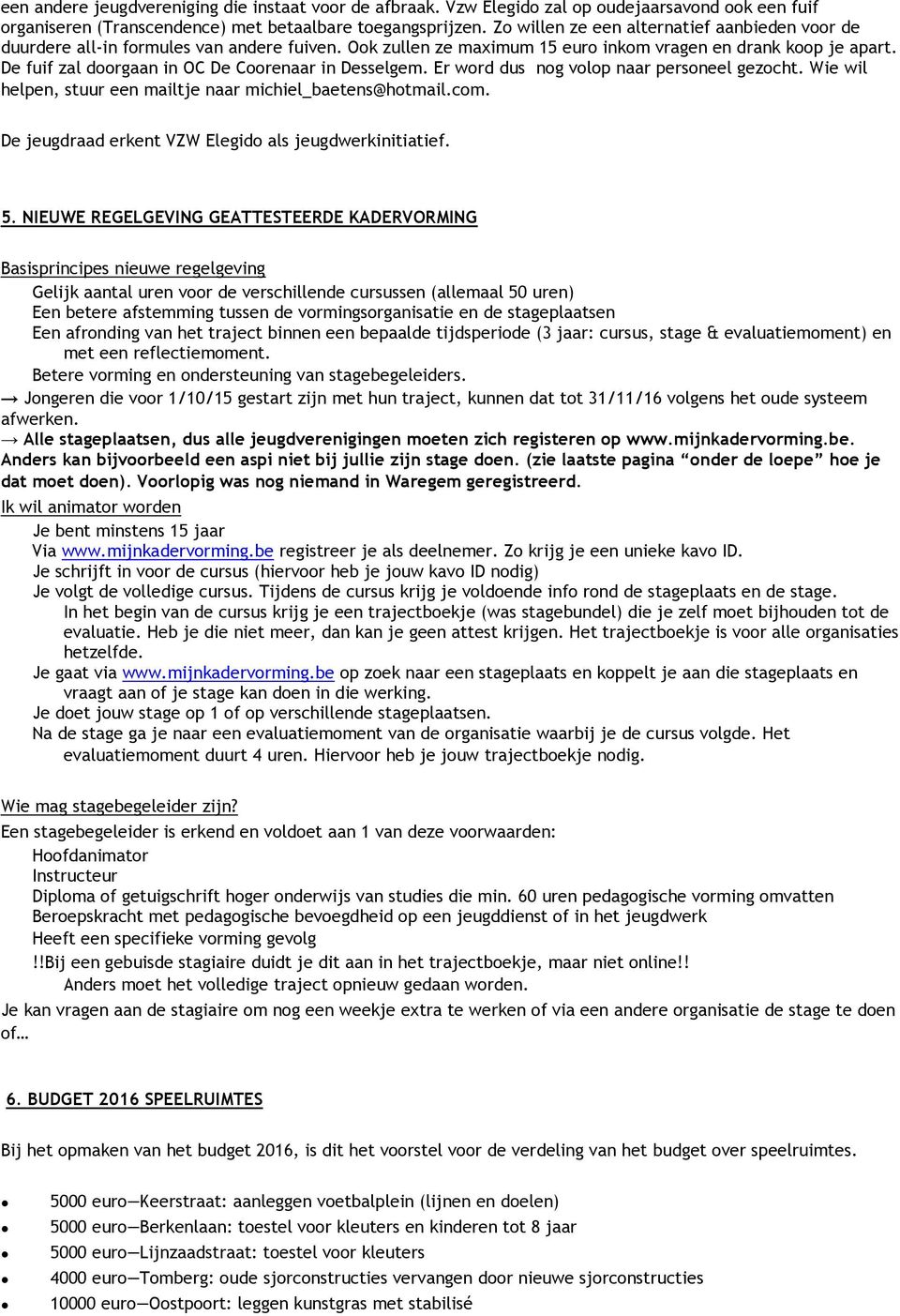 De fuif zal doorgaan in OC De Coorenaar in Desselgem. Er word dus nog volop naar personeel gezocht. Wie wil helpen, stuur een mailtje naar michiel_baetens@hotmail.com.