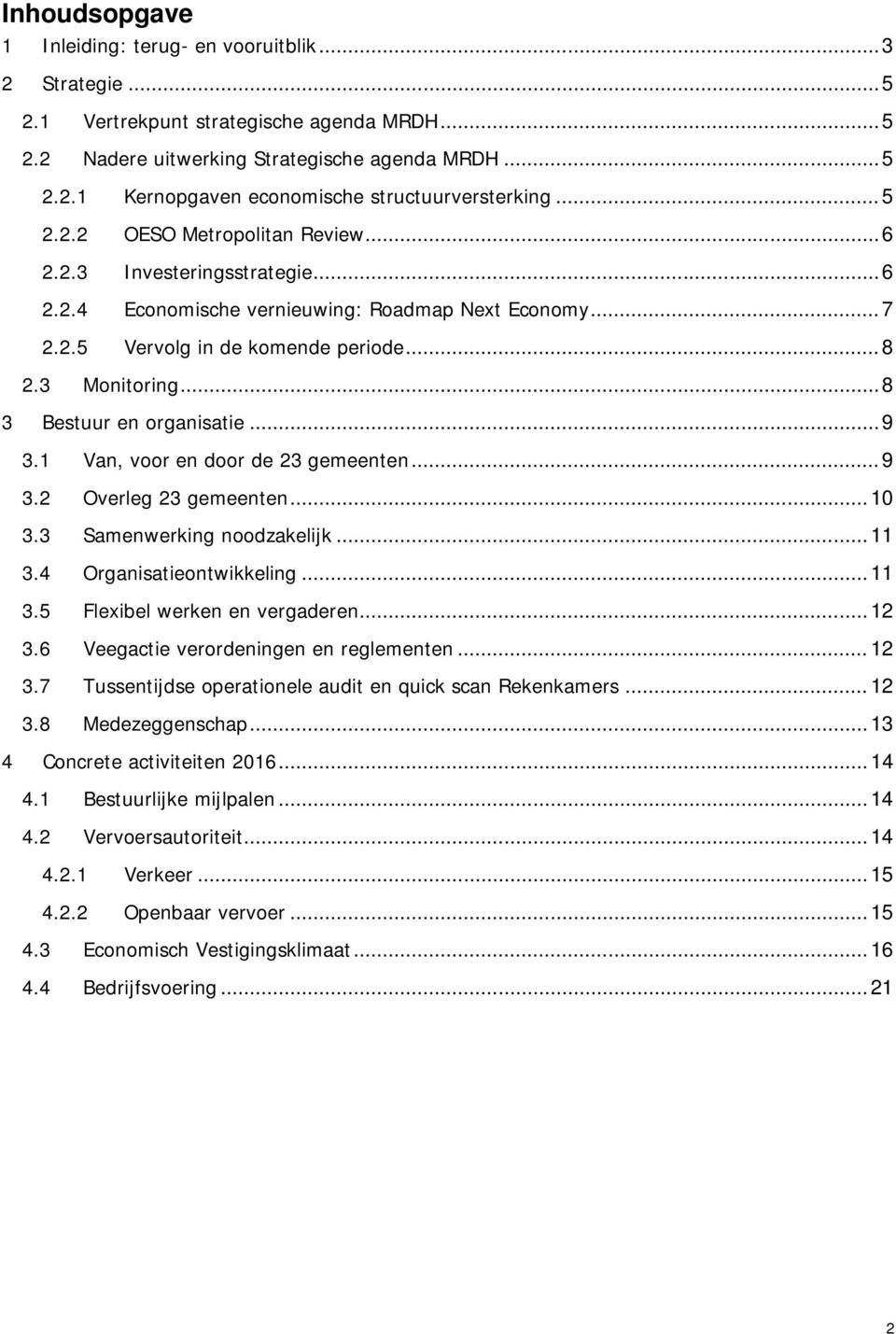 .. 8 3 Bestuur en organisatie... 9 3.1 Van, voor en door de 23 gemeenten... 9 3.2 Overleg 23 gemeenten... 10 3.3 Samenwerking noodzakelijk... 11 3.4 Organisatieontwikkeling... 11 3.5 Flexibel werken en vergaderen.