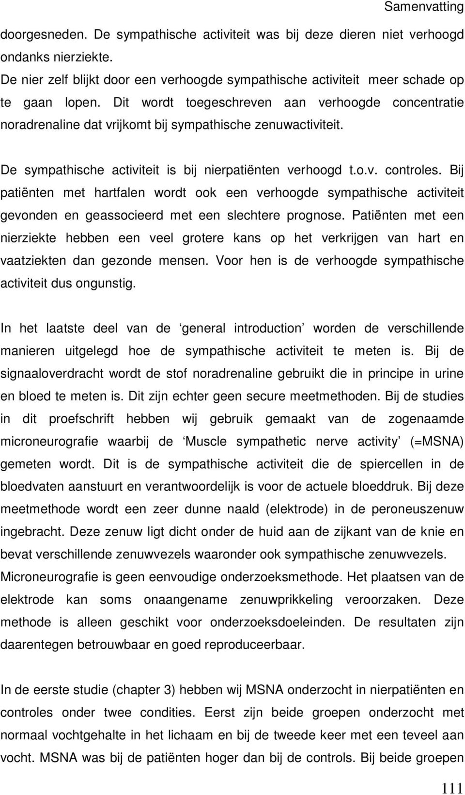 Bij patiënten met hartfalen wordt ook een verhoogde sympathische activiteit gevonden en geassocieerd met een slechtere prognose.