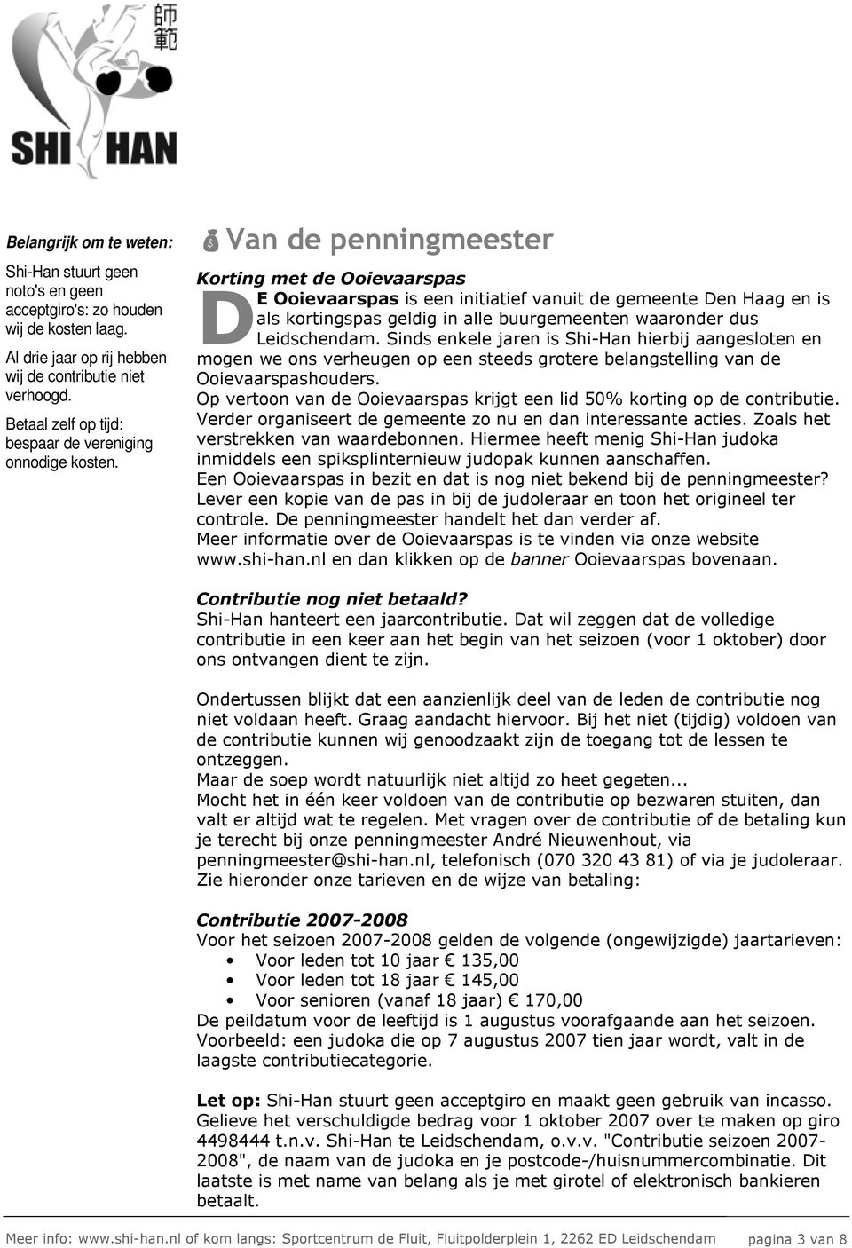 Van de penningmeester Korting met de Ooievaarspas D E Ooievaarspas is een initiatief vanuit de gemeente Den Haag en is als kortingspas geldig in alle buurgemeenten waaronder dus Leidschendam.
