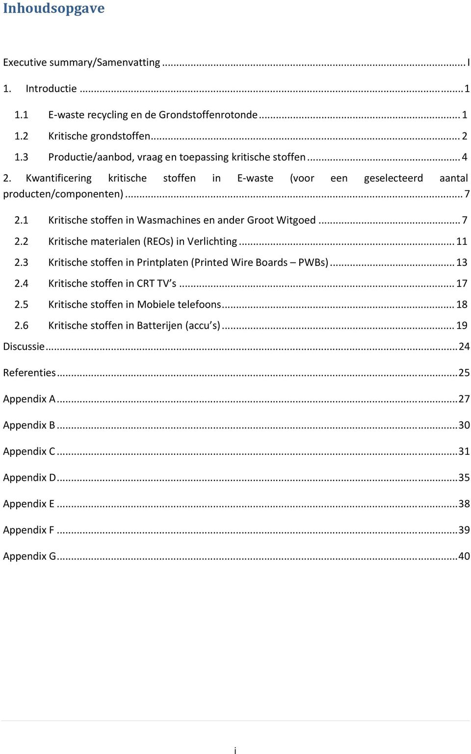 1 Kritische stoffen in Wasmachines en ander Groot Witgoed... 7 2.2 Kritische materialen (REOs) in Verlichting... 11 2.3 Kritische stoffen in Printplaten (Printed Wire Boards PWBs)... 13 2.