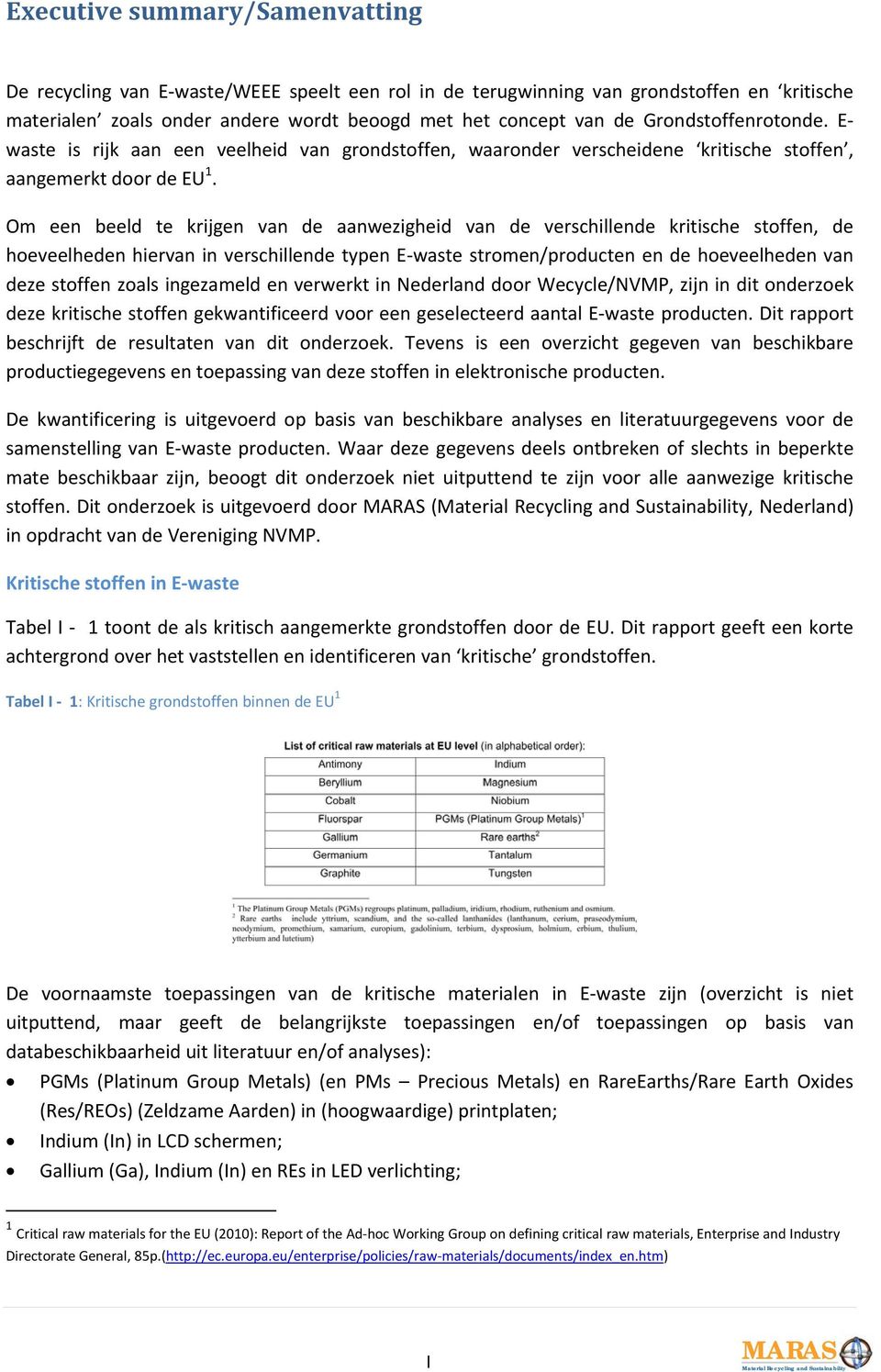 Om een beeld te krijgen van de aanwezigheid van de verschillende kritische stoffen, de hoeveelheden hiervan in verschillende typen E waste stromen/producten en de hoeveelheden van deze stoffen zoals