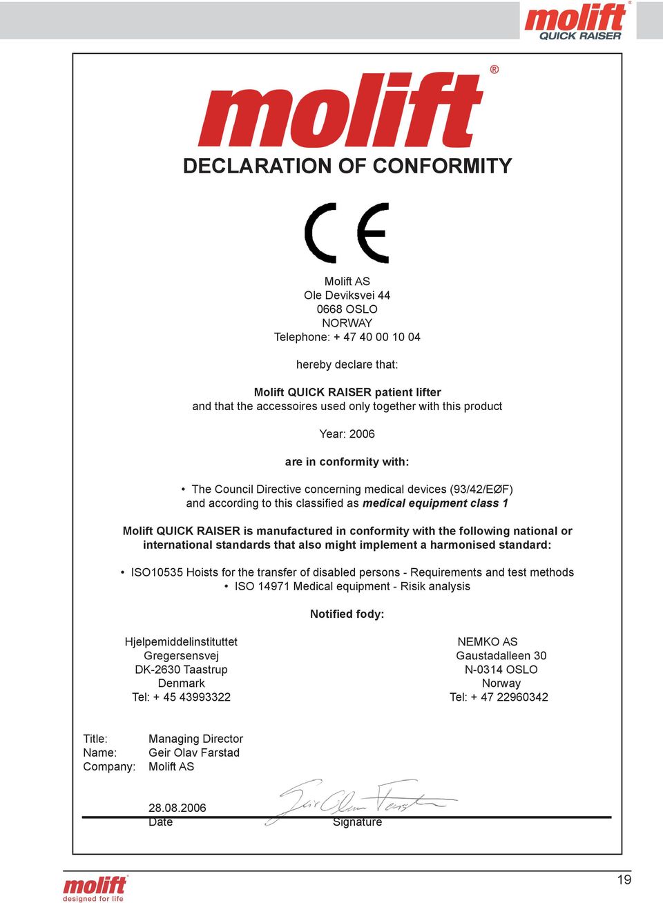 manufactured in conformity with the following national or international standards that also might implement a harmonised standard: ISO10535 Hoists for the transfer of disabled persons - Requirements