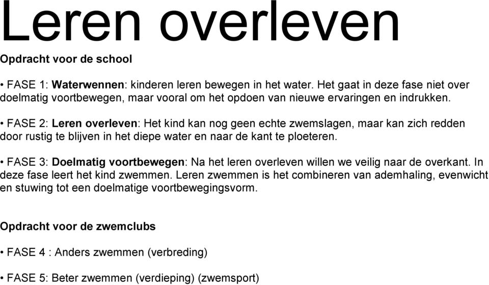 FASE 2: Leren overleven: Het kind kan nog geen echte zwemslagen, maar kan zich redden door rustig te blijven in het diepe water en naar de kant te ploeteren.