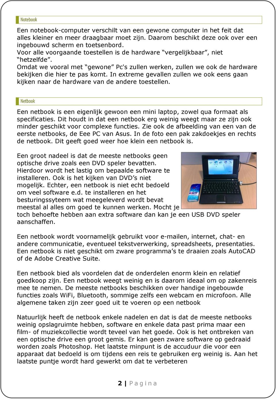 In extreme gevallen zullen we ook eens gaan kijken naar de hardware van de andere toestellen. Een netbook is een eigenlijk gewoon een mini laptop, zowel qua formaat als specificaties.