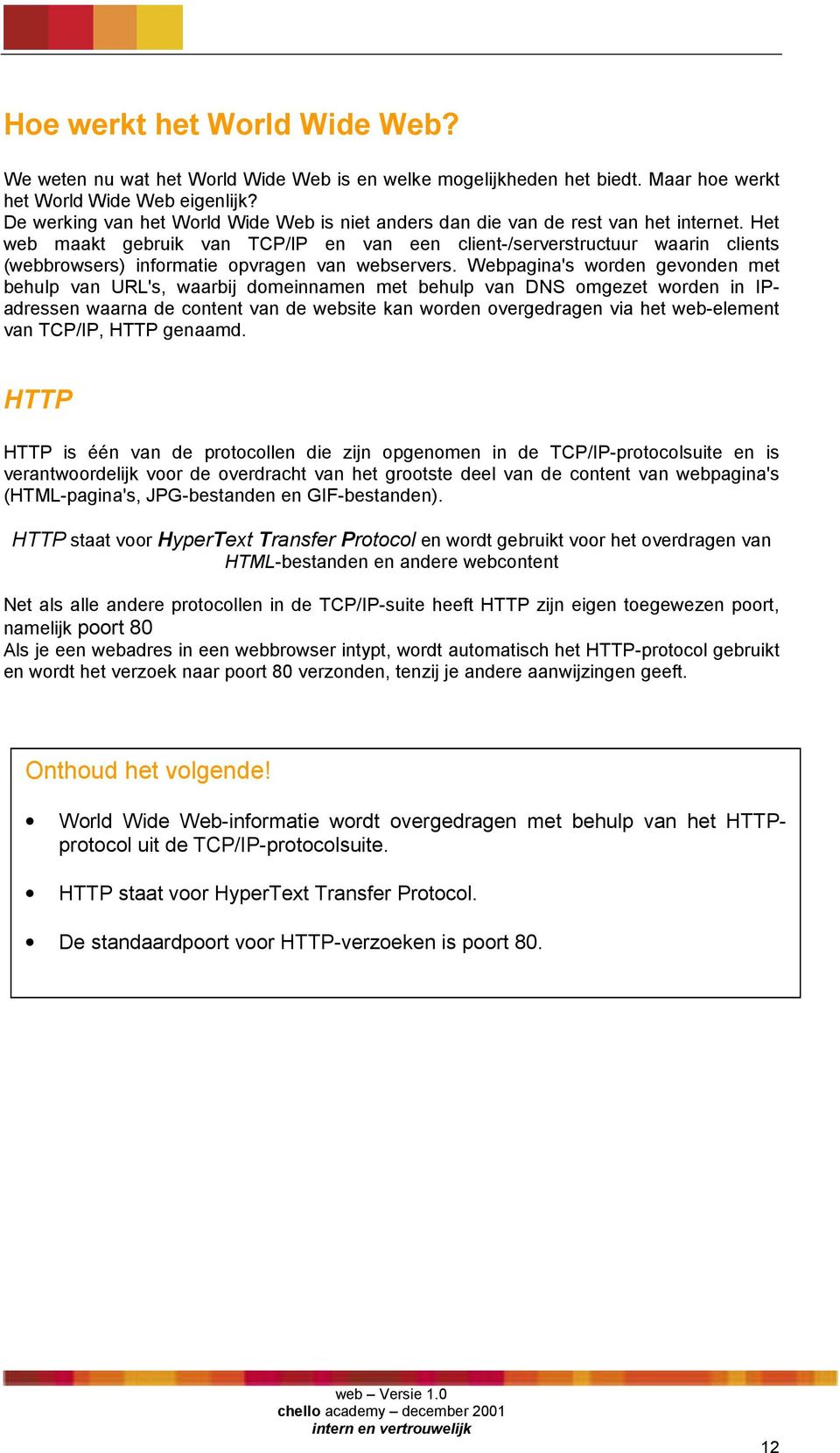 Het web maakt gebruik van TCP/IP en van een client-/serverstructuur waarin clients (webbrowsers) informatie opvragen van webservers.