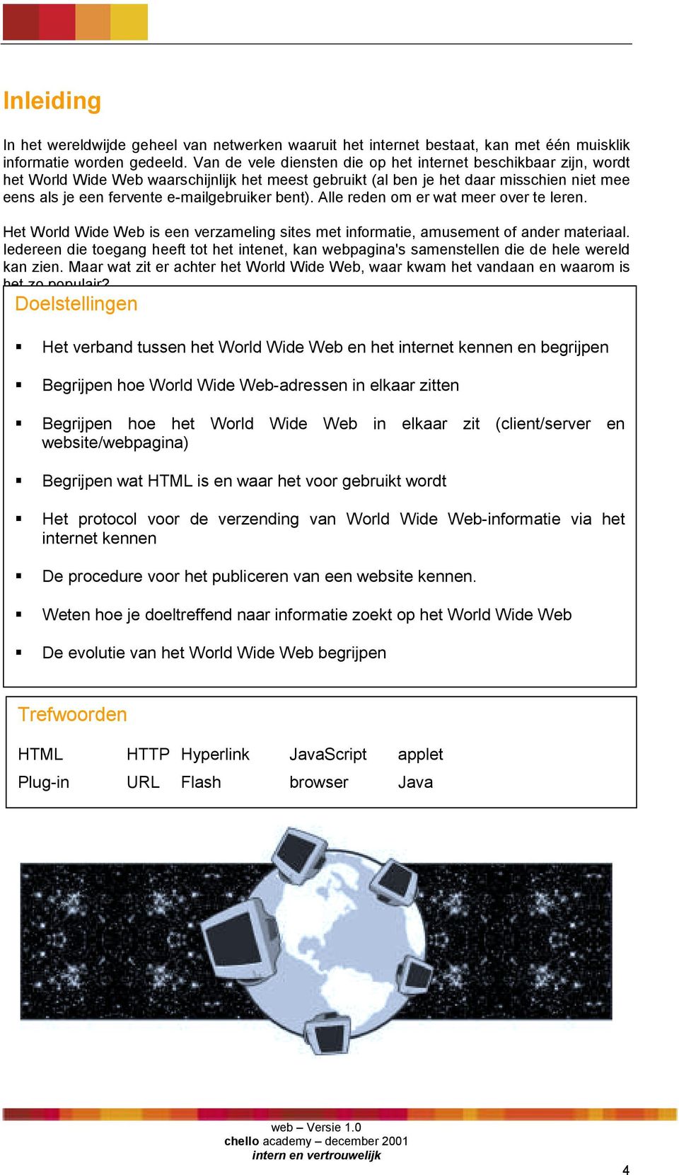 bent). Alle reden om er wat meer over te leren. Het World Wide Web is een verzameling sites met informatie, amusement of ander materiaal.