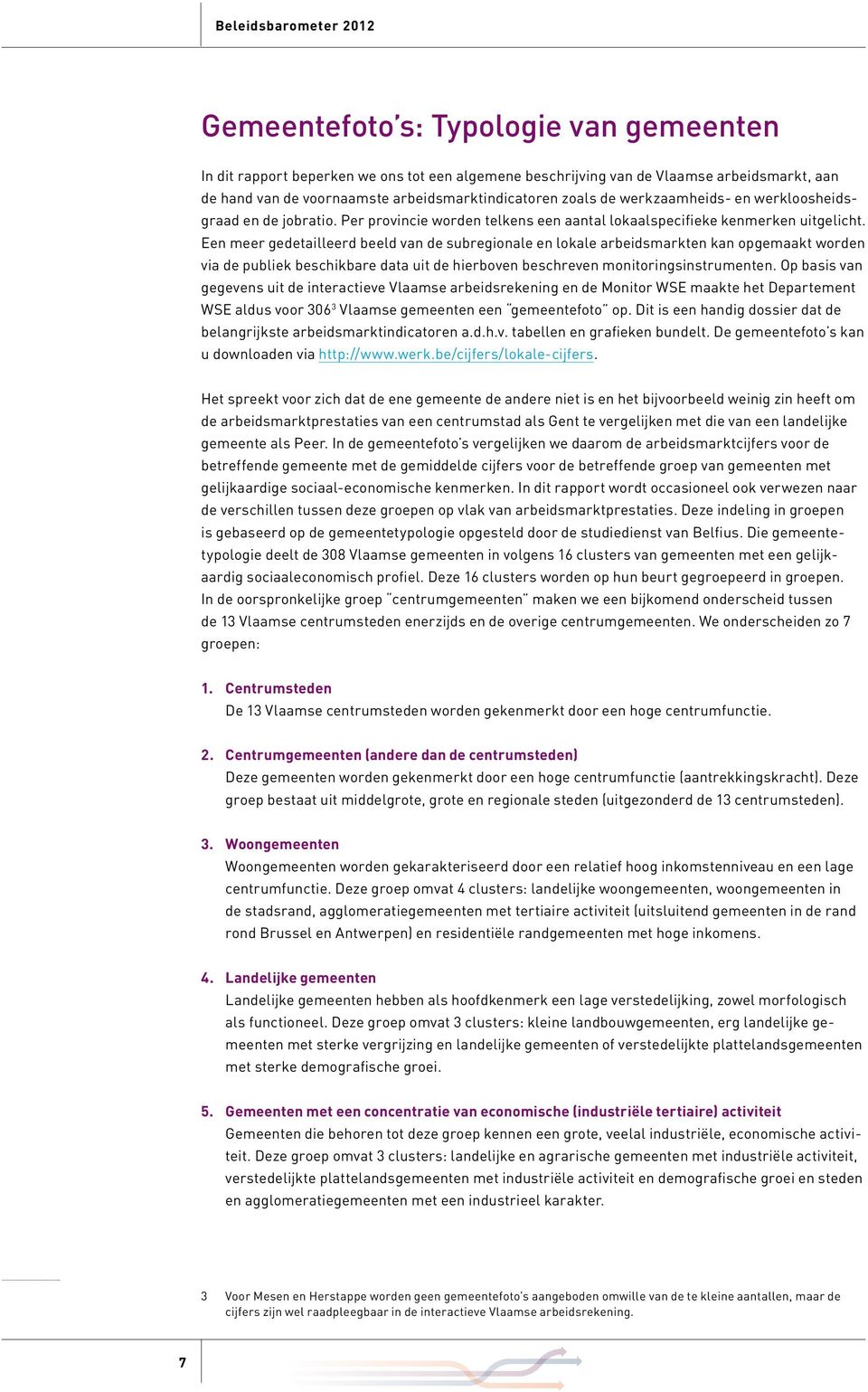 Een meer gedetailleerd beeld van de subregionale en lokale arbeidsmarkten kan opgemaakt worden via de publiek beschikbare data uit de hierboven beschreven monitoringsinstrumenten.