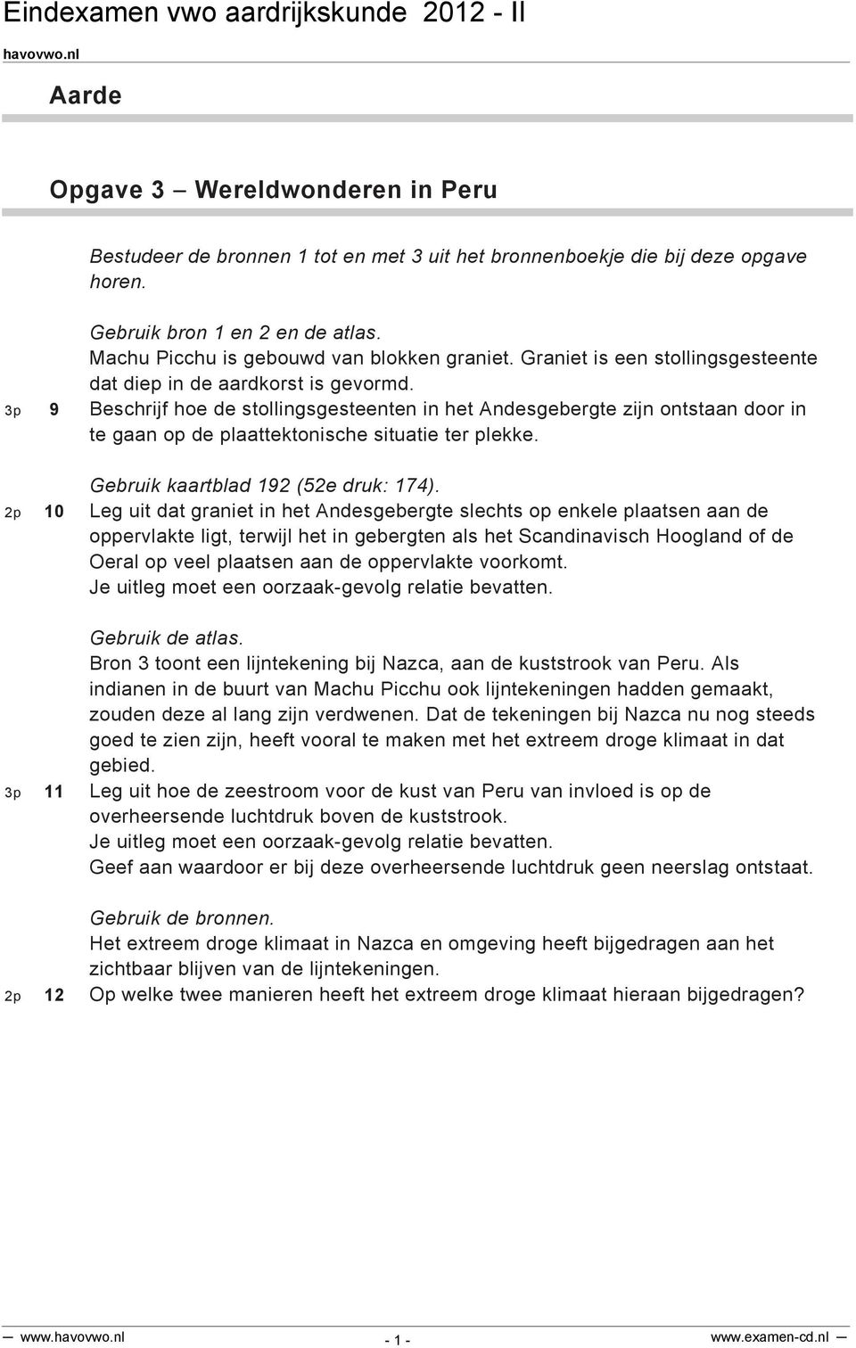 3p 9 Beschrijf hoe de stollingsgesteenten in het Andesgebergte zijn ontstaan door in te gaan op de plaattektonische situatie ter plekke. Gebruik kaartblad 192 (52e druk: 174).