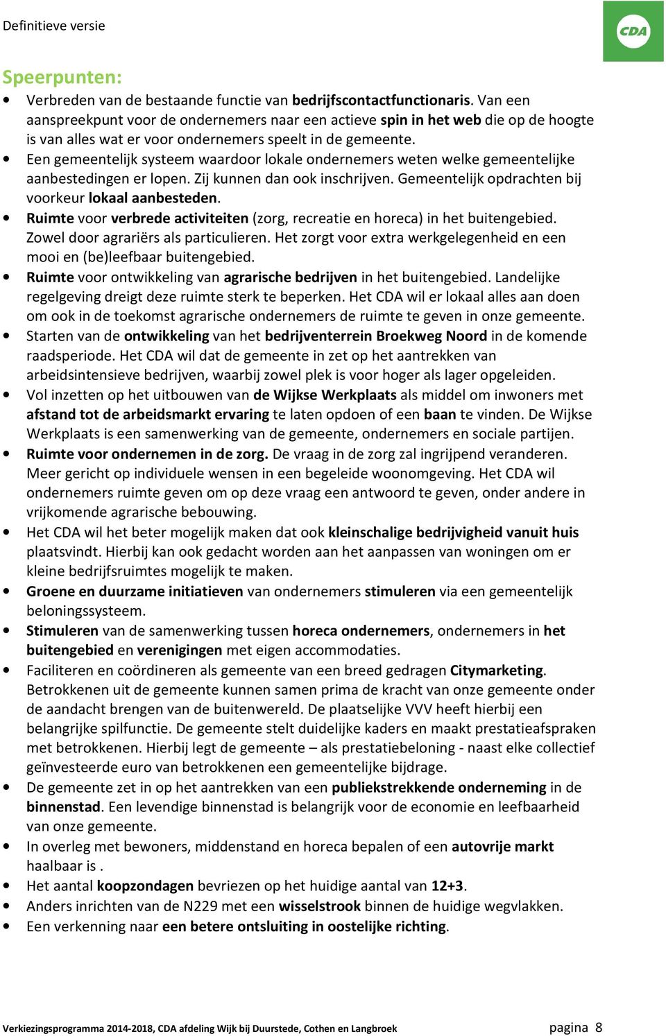 Een gemeentelijk systeem waardoor lokale ondernemers weten welke gemeentelijke aanbestedingen er lopen. Zij kunnen dan ook inschrijven. Gemeentelijk opdrachten bij voorkeur lokaal aanbesteden.