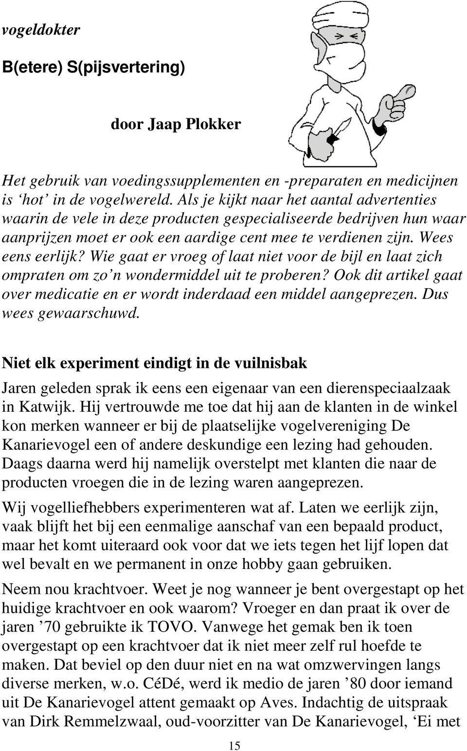 Wie gaat er vroeg of laat niet voor de bijl en laat zich ompraten om zo n wondermiddel uit te proberen? Ook dit artikel gaat over medicatie en er wordt inderdaad een middel aangeprezen.