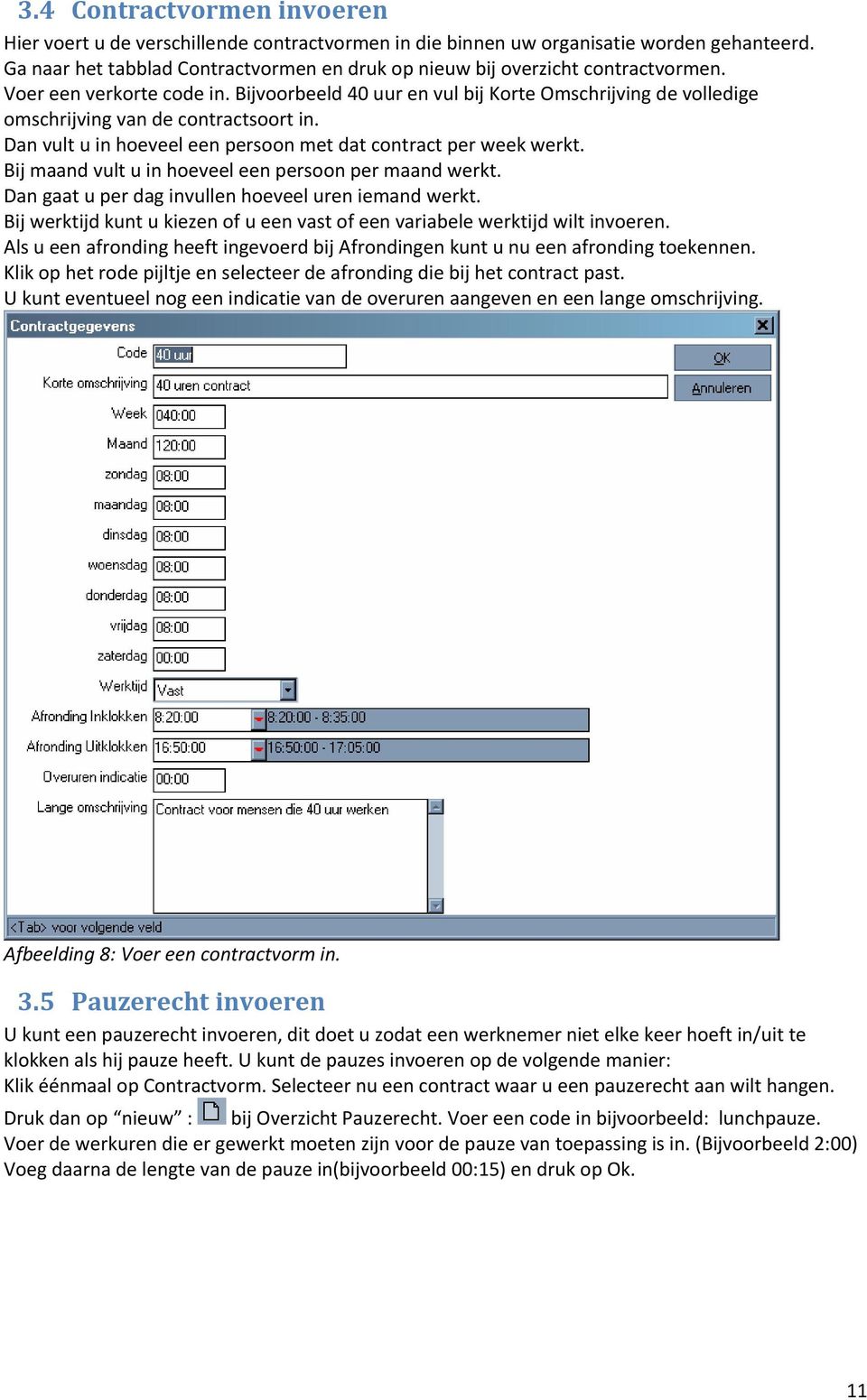 Bijvoorbeeld 40 uur en vul bij Korte Omschrijving de volledige omschrijving van de contractsoort in. Dan vult u in hoeveel een persoon met dat contract per week werkt.