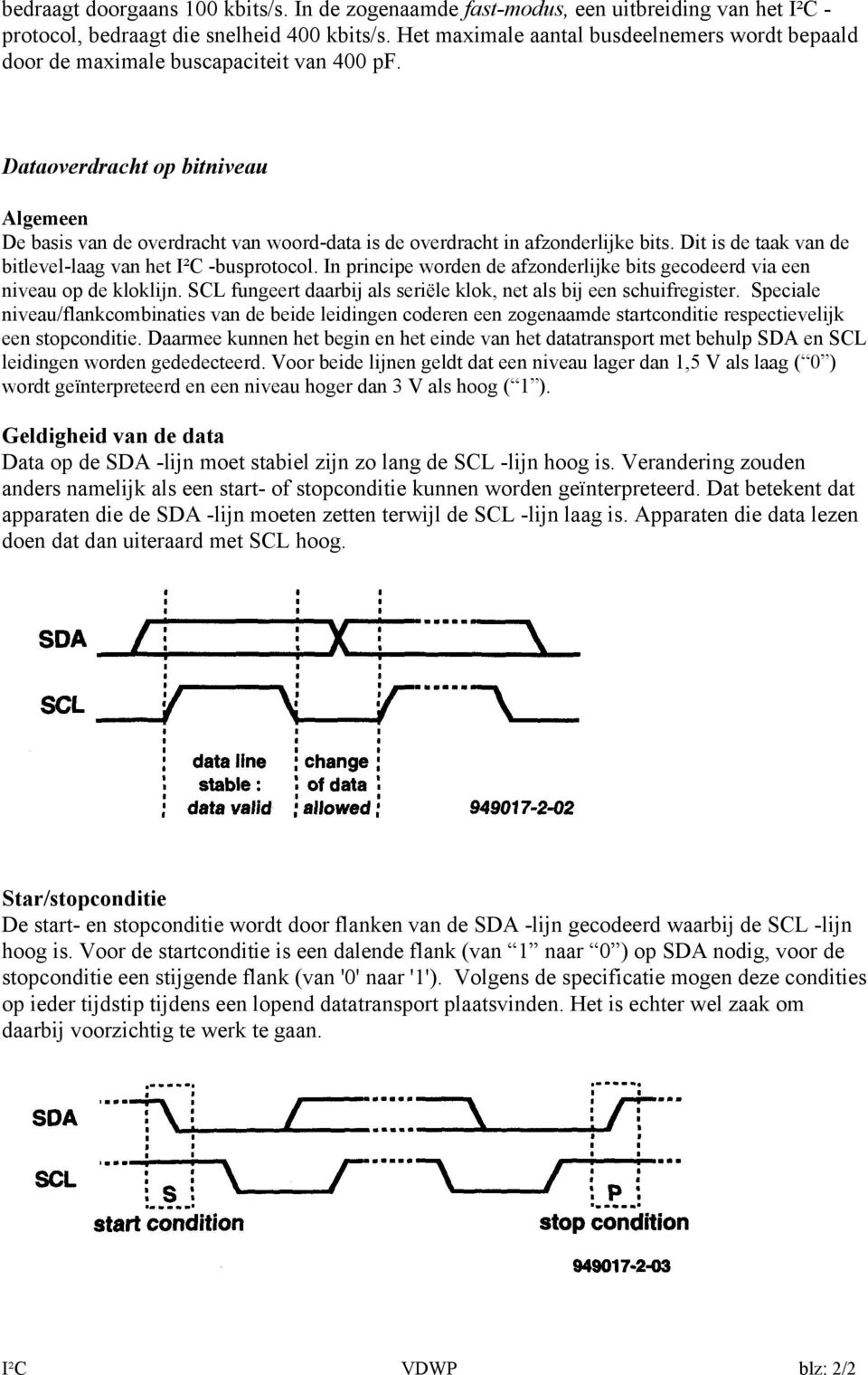 Dataoverdracht op bitniveau Algemeen De basis van de overdracht van woord-data is de overdracht in afzonderlijke bits. Dit is de taak van de bitlevel-laag van het I²C -busprotocol.