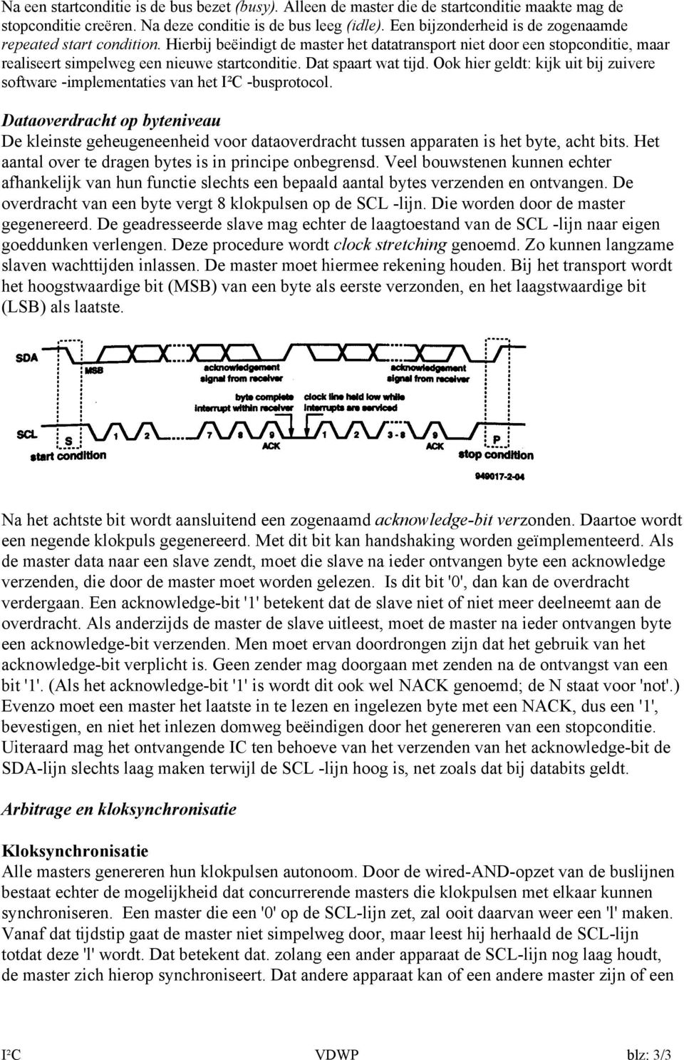 Dat spaart wat tijd. Ook hier geldt: kijk uit bij zuivere software -implementaties van het I²C -busprotocol.