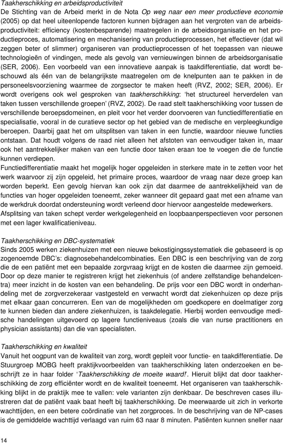 effectiever (dat wil zeggen beter of slimmer) organiseren van productieprocessen of het toepassen van nieuwe technologieën of vindingen, mede als gevolg van vernieuwingen binnen de arbeidsorganisatie