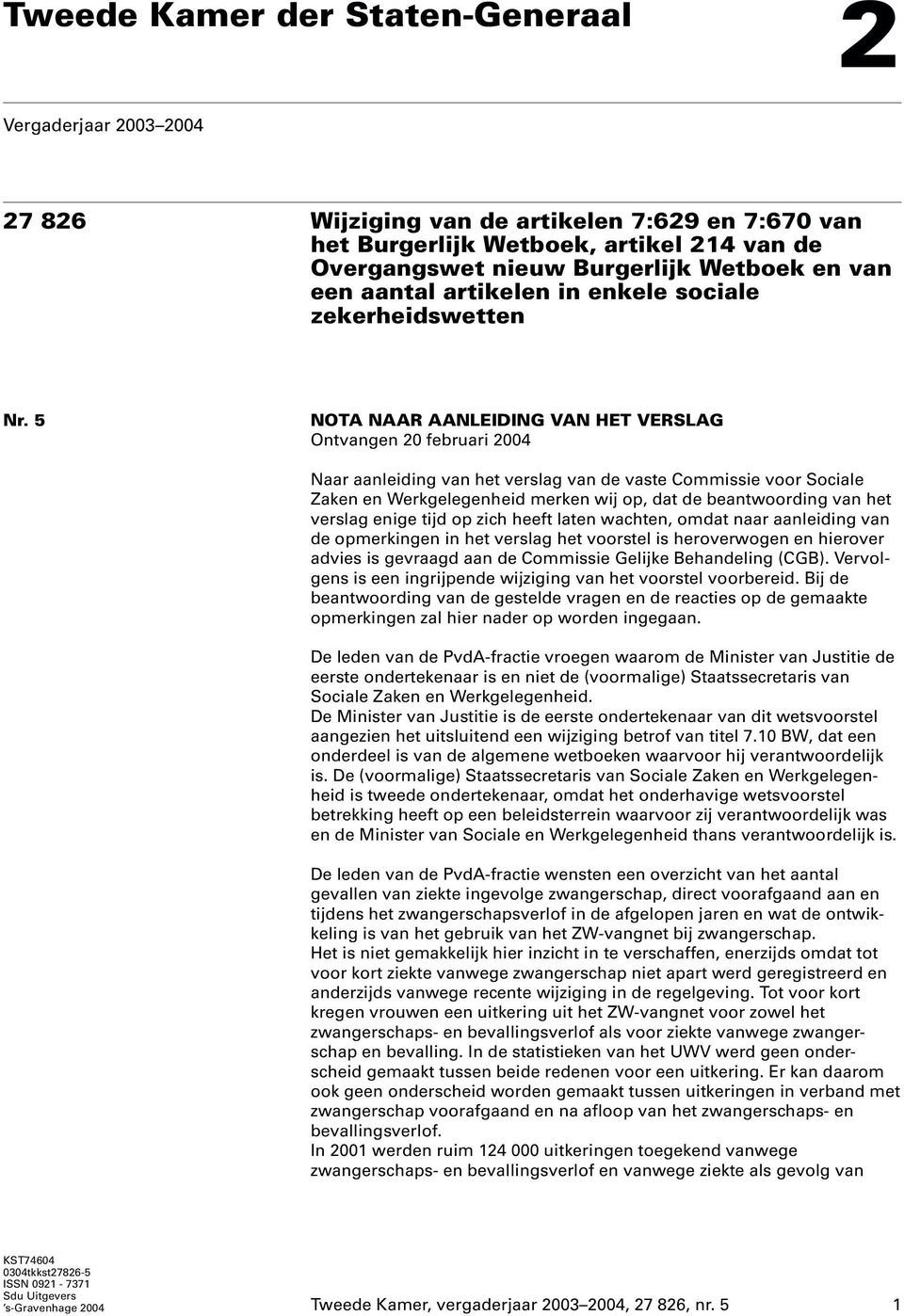 5 NOTA NAAR AANLEIDING VAN HET VERSLAG Ontvangen 20 februari 2004 Naar aanleiding van het verslag van de vaste Commissie voor Sociale Zaken en Werkgelegenheid merken wij op,dat de beantwoording van