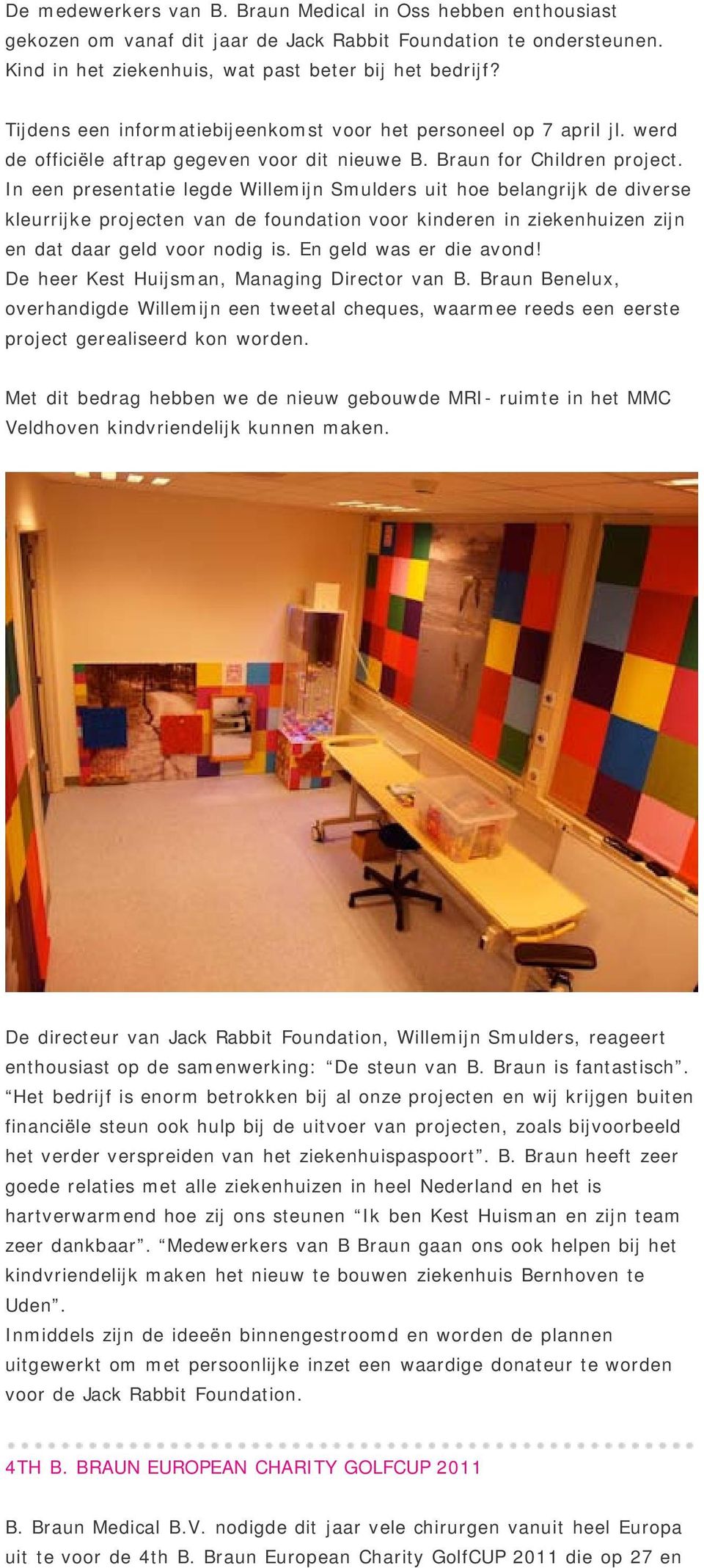 In een presentatie legde Willemijn Smulders uit hoe belangrijk de diverse kleurrijke projecten van de foundation voor kinderen in ziekenhuizen zijn en dat daar geld voor nodig is.