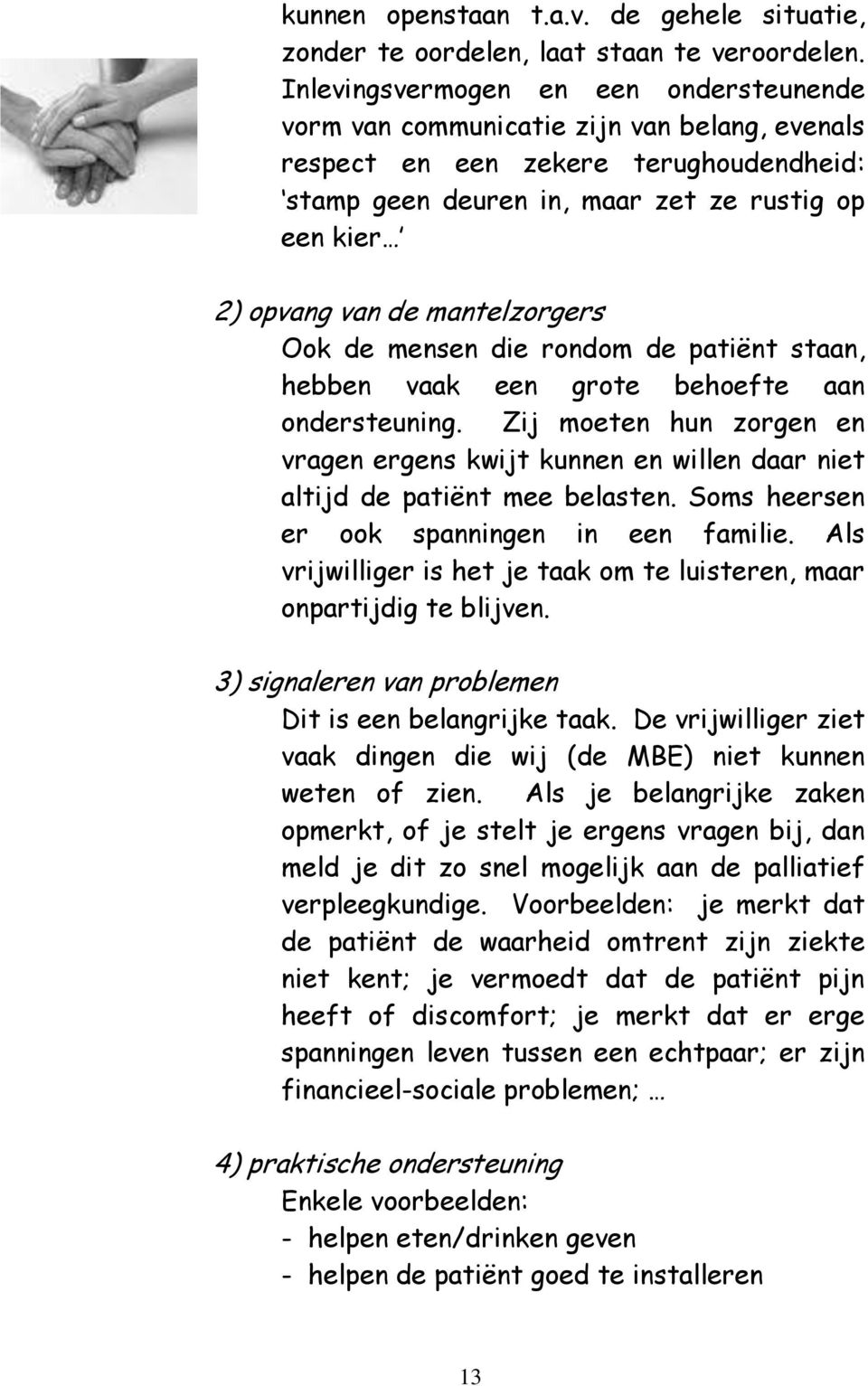 mantelzorgers Ook de mensen die rondom de patiënt staan, hebben vaak een grote behoefte aan ondersteuning.