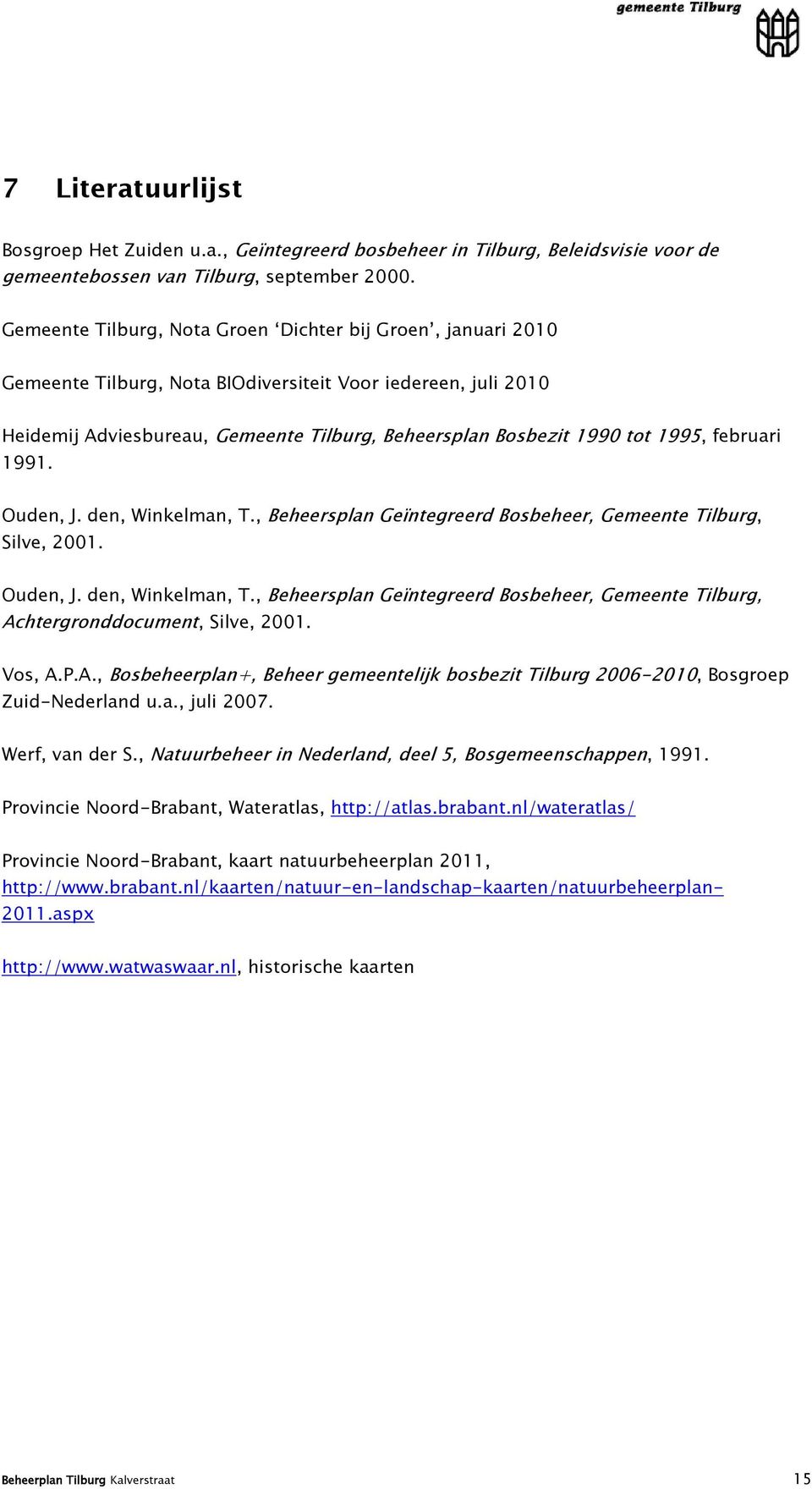1995, februari 1991. Ouden, J. den, Winkelman, T., Beheersplan Geïntegreerd Bosbeheer, Gemeente Tilburg, Silve, 2001. Ouden, J. den, Winkelman, T., Beheersplan Geïntegreerd Bosbeheer, Gemeente Tilburg, Achtergronddocument, Silve, 2001.