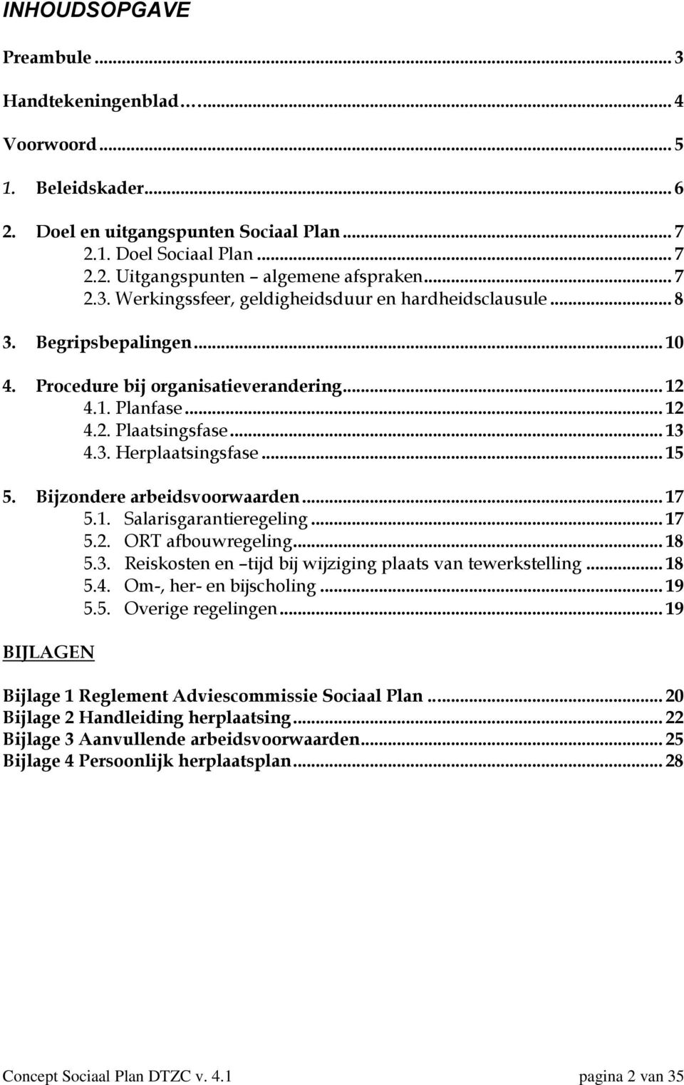 .. 15 5. Bijzondere arbeidsvoorwaarden... 17 5.1. Salarisgarantieregeling... 17 5.2. ORT afbouwregeling... 18 5.3. Reiskosten en tijd bij wijziging plaats van tewerkstelling... 18 5.4.