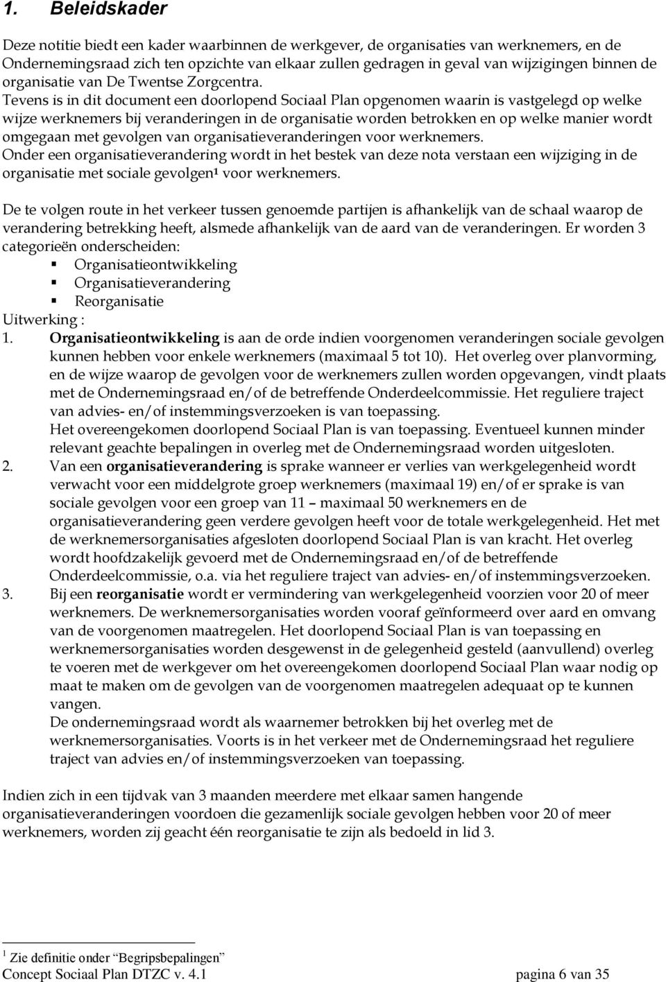 Tevens is in dit document een doorlopend Sociaal Plan opgenomen waarin is vastgelegd op welke wijze werknemers bij veranderingen in de organisatie worden betrokken en op welke manier wordt omgegaan