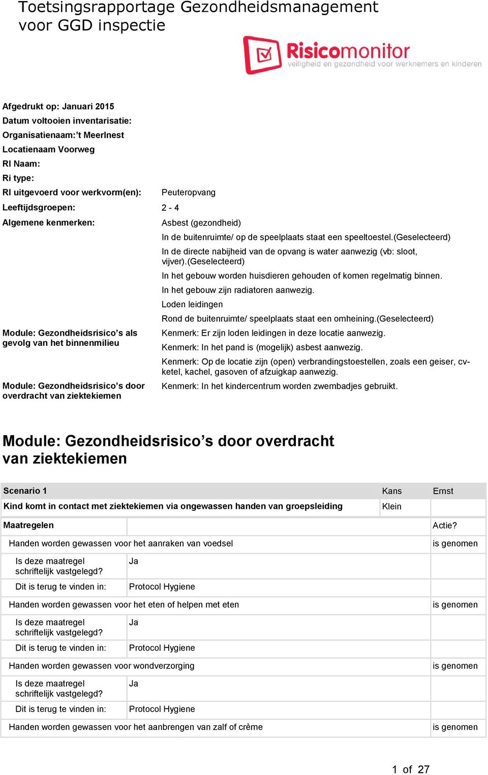 Asbest (gezondheid) In de buitenruimte/ op de speelplaats staat een speeltoestel.(geselecteerd) In de directe nabijheid van de opvang is water aanwezig (vb: sloot, vijver).