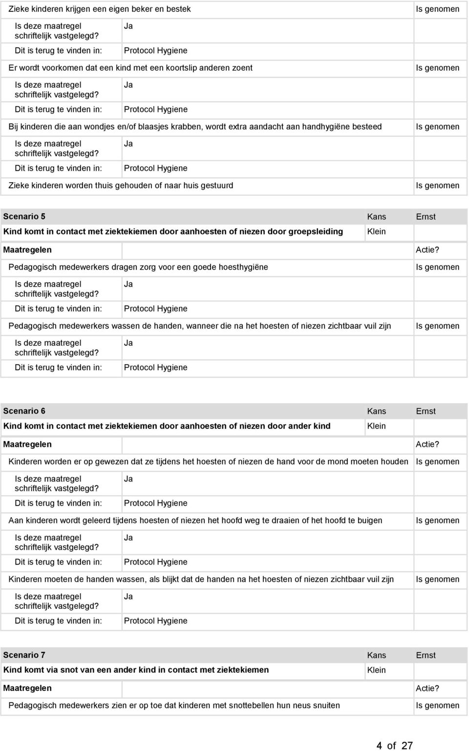 medewerkers dragen zorg voor een goede hoesthygiëne Pedagogisch medewerkers wassen de handen, wanneer die na het hoesten of niezen zichtbaar vuil zijn Scenario 6 Kans Ernst Kind komt in contact met