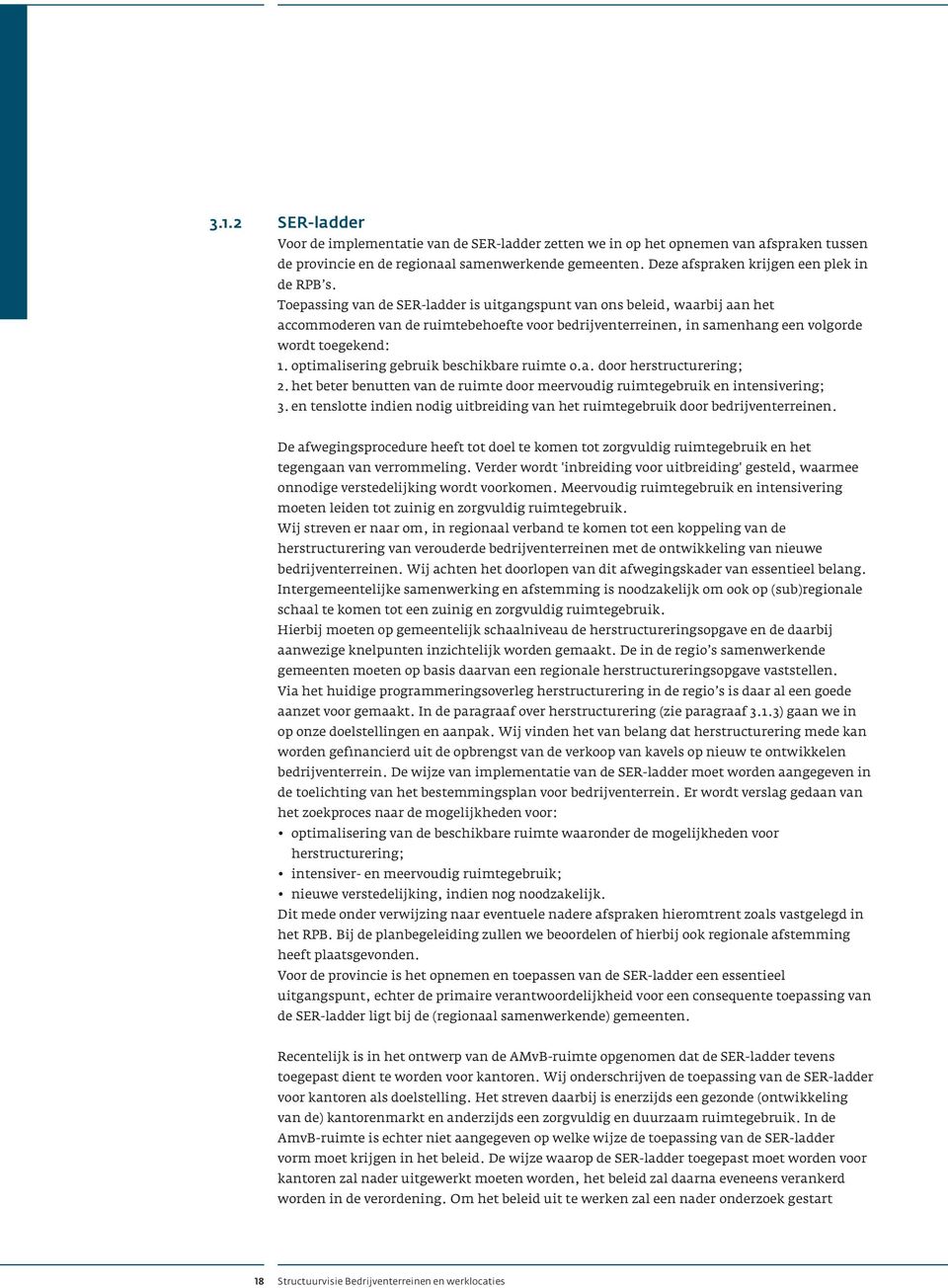 Toepassing van de SER-ladder is uitgangspunt van ons beleid, waarbij aan het accommoderen van de ruimtebehoefte voor bedrijventerreinen, in samenhang een volgorde wordt toegekend: 1.