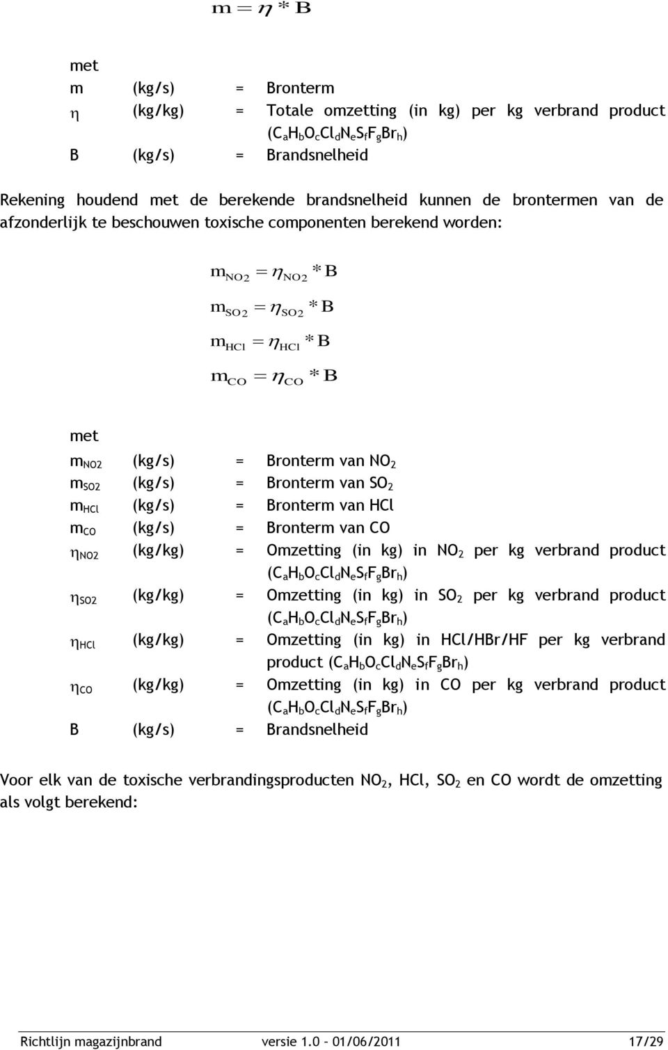 (kg/s) = Bronterm van SO 2 m HCl (kg/s) = Bronterm van HCl m CO (kg/s) = Bronterm van CO NO2 (kg/kg) = Omzetting (in kg) in NO 2 per kg verbrand product (C a H b O c Cl d N e S f F g Br h ) SO2