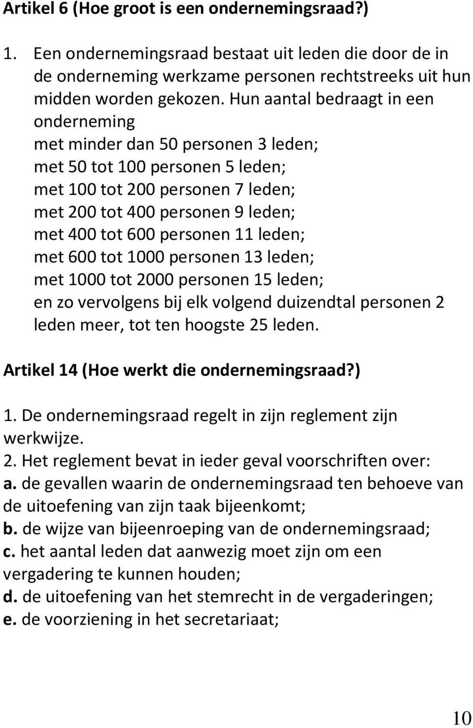 personen 11 leden; met 600 tot 1000 personen 13 leden; met 1000 tot 2000 personen 15 leden; en zo vervolgens bij elk volgend duizendtal personen 2 leden meer, tot ten hoogste 25 leden.