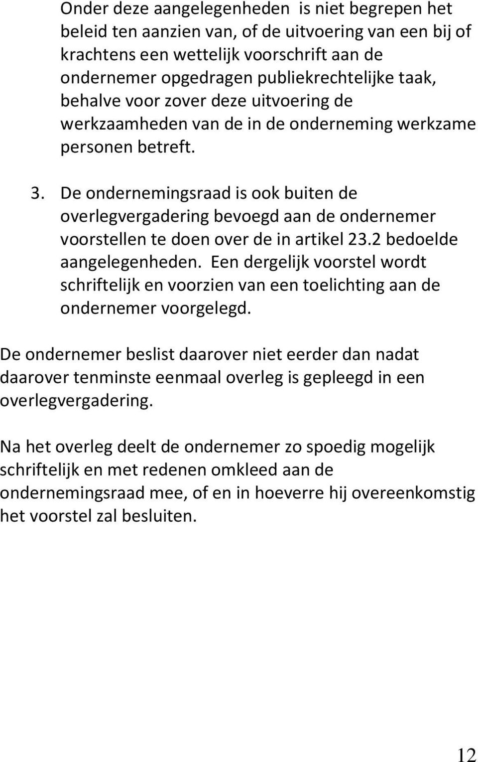 De ondernemingsraad is ook buiten de overlegvergadering bevoegd aan de ondernemer voorstellen te doen over de in artikel 23.2 bedoelde aangelegenheden.