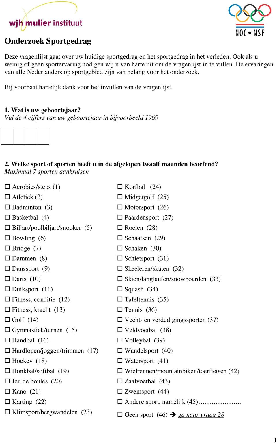 Bij voorbaat hartelijk dank voor het invullen van de vragenlijst. 1. Wat is uw geboorte? Vul de 4 cijfers van uw geboorte in bijvoorbeeld 1969 2.