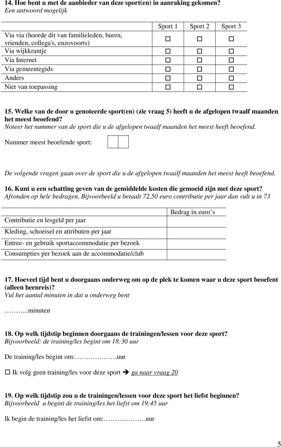 Welke van de door u genoteerde sport(en) (zie vraag 5) heeft u de afgelopen twaalf maanden het meest beoefend?