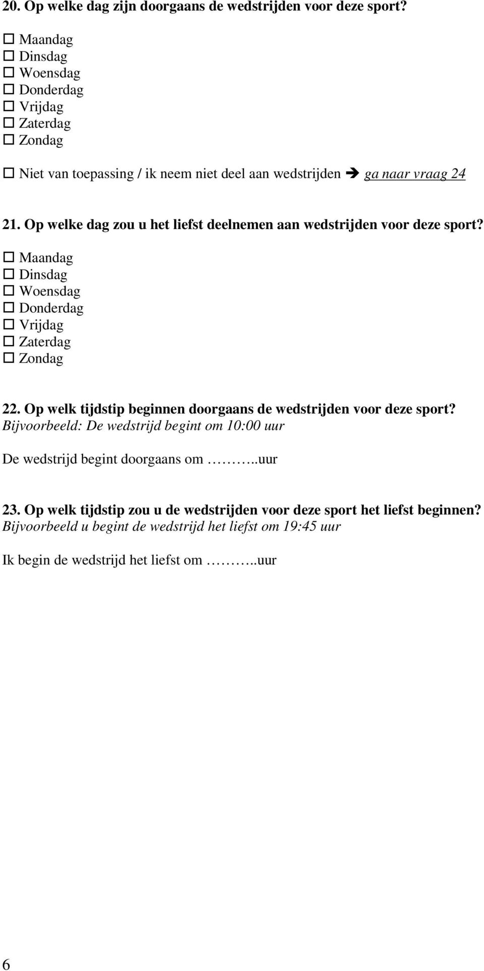 Op welke dag zou u het liefst deelnemen aan wedstrijden voor deze sport? Maandag Dinsdag Woensdag Donderdag Vrijdag Zaterdag Zondag 22.