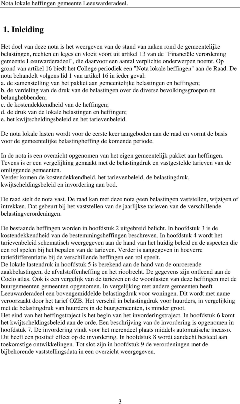 De nota behandelt volgens lid 1 van artikel 16 in ieder geval: a. de samenstelling van het pakket aan gemeentelijke belastingen en heffingen; b.