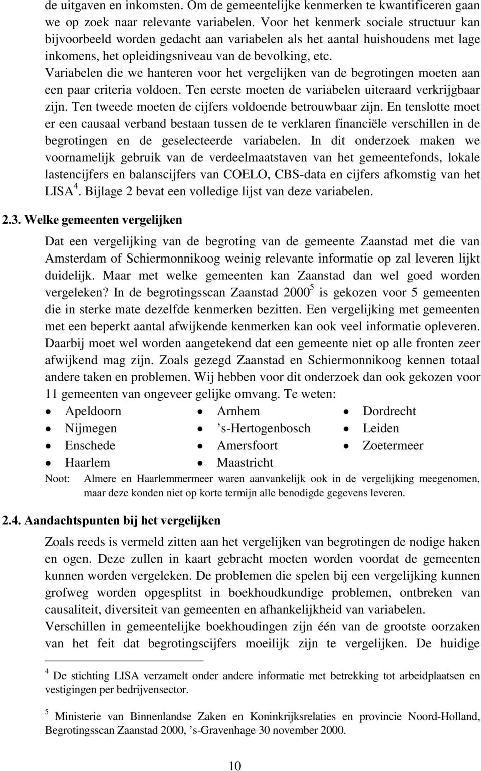 Variabelen die we hanteren voor het vergelijken van de begrotingen moeten aan een paar criteria voldoen. Ten eerste moeten de variabelen uiteraard verkrijgbaar zijn.