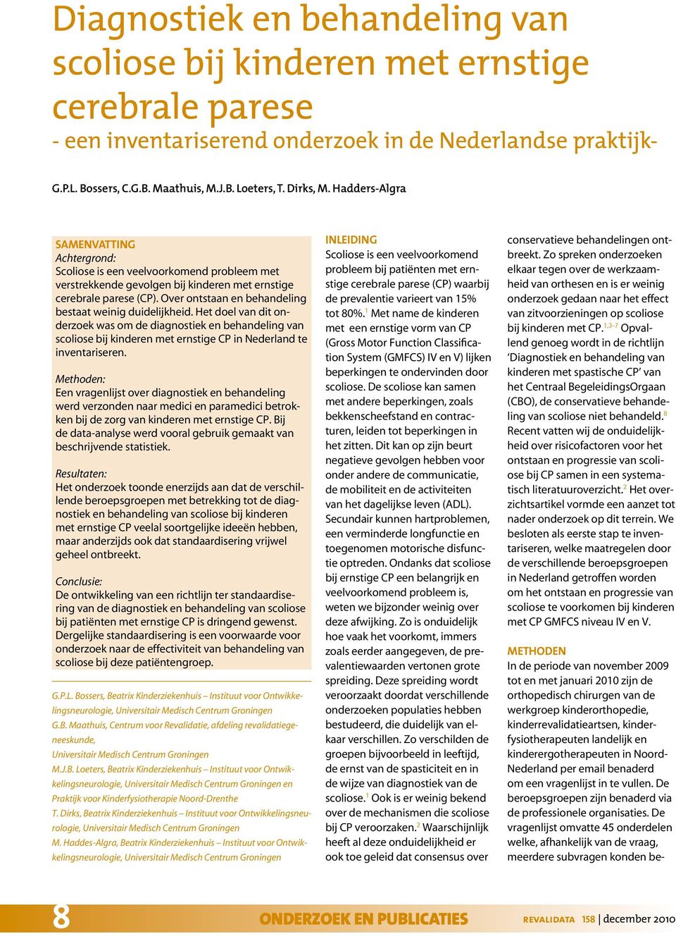 Over ontstaan en behandeling bestaat weinig duidelijkheid. Het doel van dit onderzoek was om de diagnostiek en behandeling van scoliose bij kinderen met ernstige CP in Nederland te inventariseren.