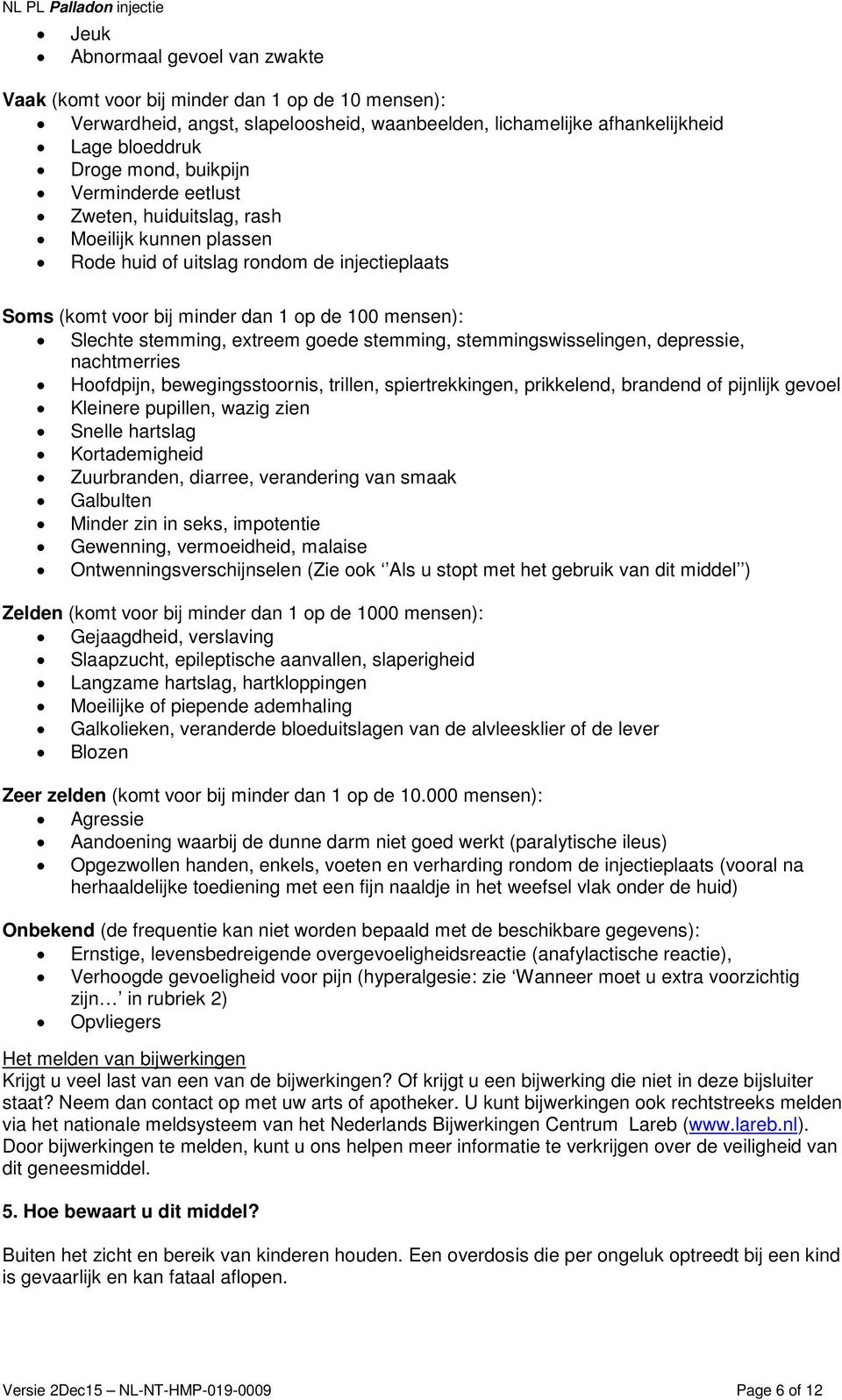 stemming, stemmingswisselingen, depressie, nachtmerries Hoofdpijn, bewegingsstoornis, trillen, spiertrekkingen, prikkelend, brandend of pijnlijk gevoel Kleinere pupillen, wazig zien Snelle hartslag