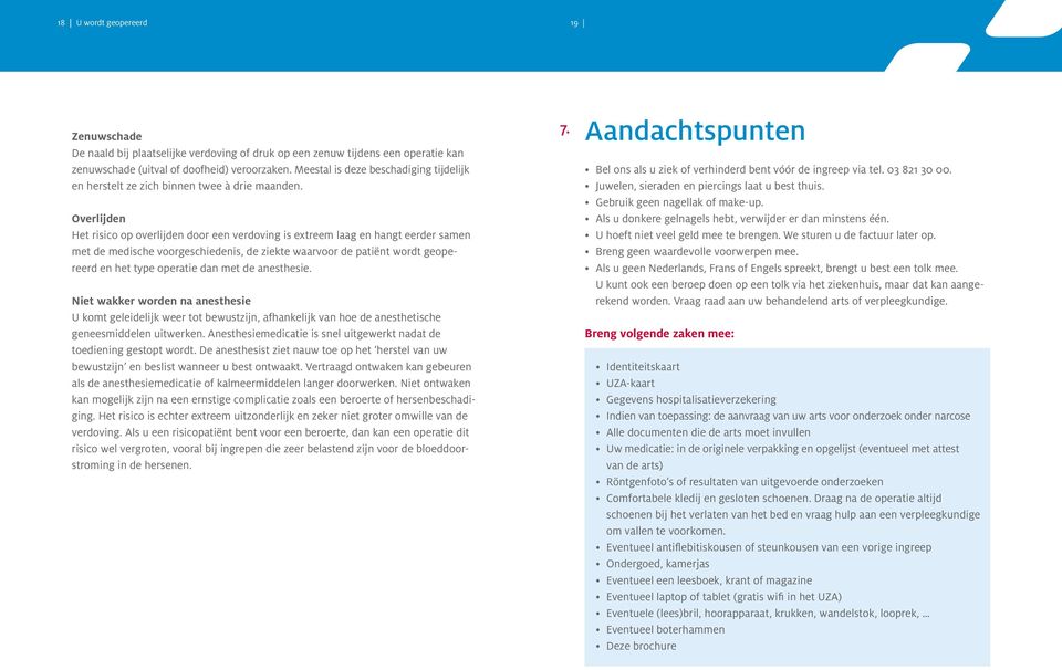 Overlijden Het risico op overlijden door een verdoving is extreem laag en hangt eerder samen met de medische voorgeschiedenis, de ziekte waarvoor de patiënt wordt geopereerd en het type operatie dan