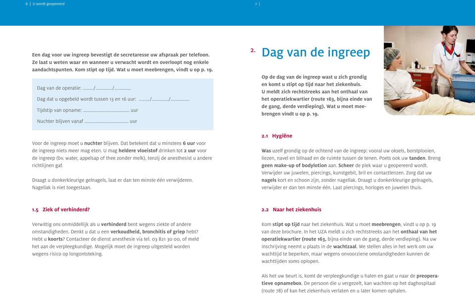 .. uur Voor de ingreep moet u nuchter blijven. Dat betekent dat u minstens 6 uur voor de ingreep niets meer mag eten. U mag heldere vloeistof drinken tot 2 uur voor de ingreep (bv.