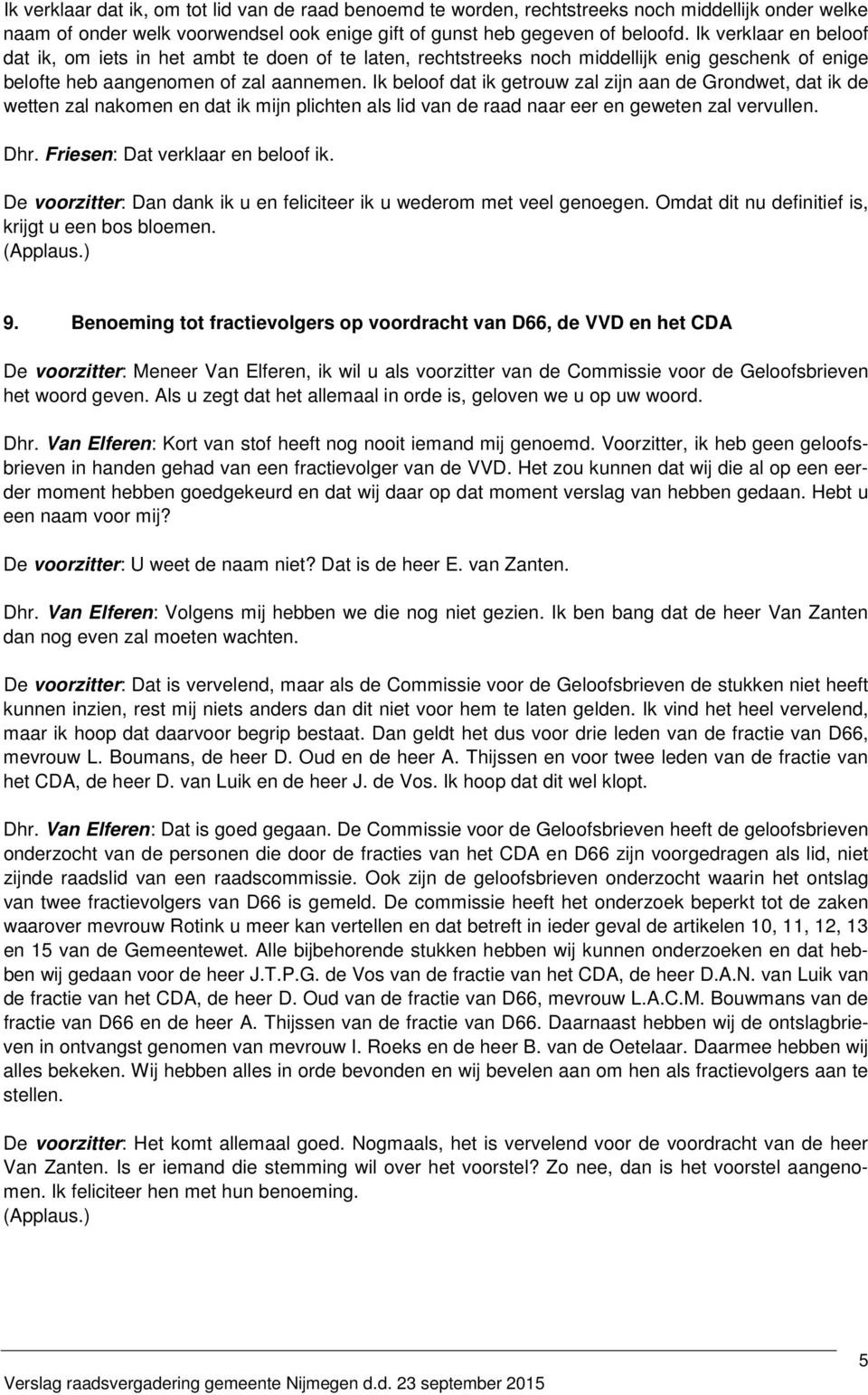 Ik beloof dat ik getrouw zal zijn aan de Grondwet, dat ik de wetten zal nakomen en dat ik mijn plichten als lid van de raad naar eer en geweten zal vervullen. Dhr. Friesen: Dat verklaar en beloof ik.